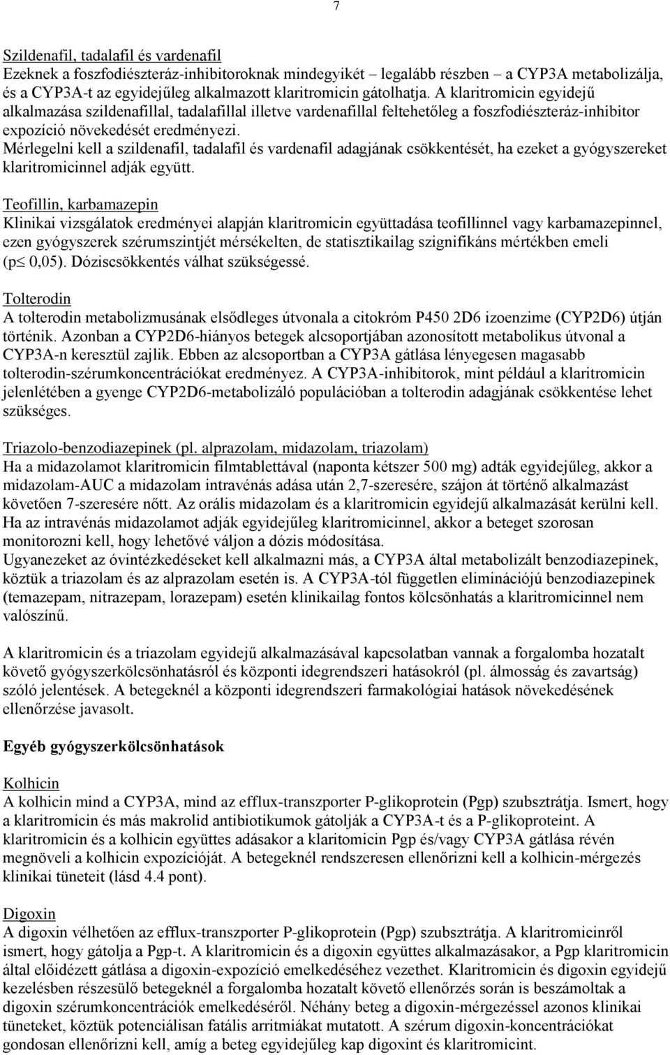 Mérlegelni kell a szildenafil, tadalafil és vardenafil adagjának csökkentését, ha ezeket a gyógyszereket klaritromicinnel adják együtt.