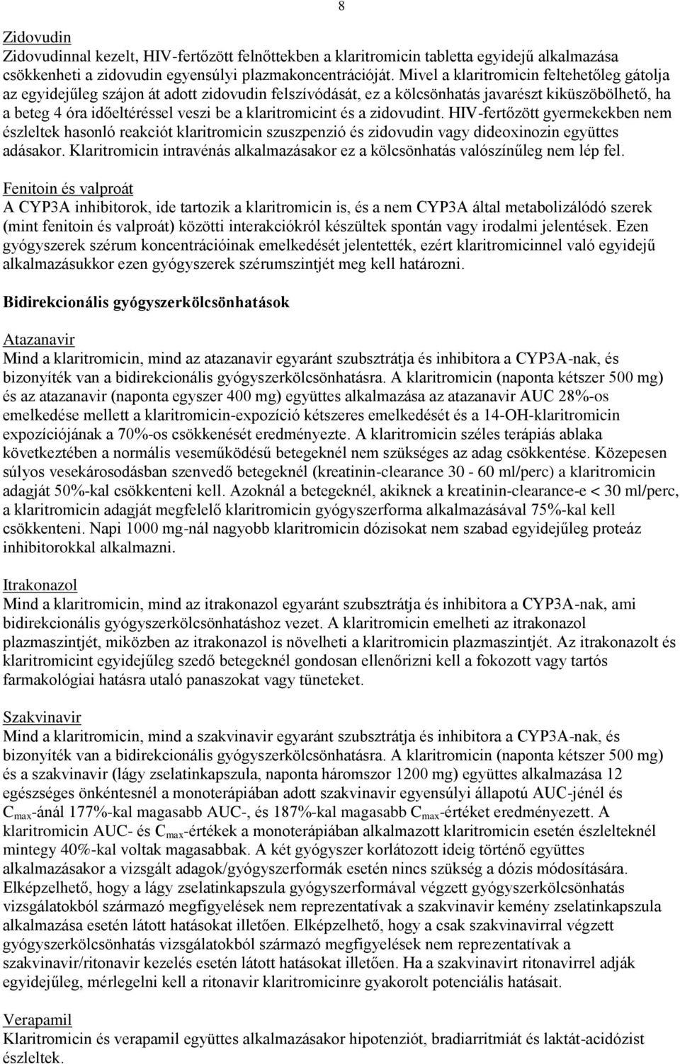 és a zidovudint. HIV-fertőzött gyermekekben nem észleltek hasonló reakciót klaritromicin szuszpenzió és zidovudin vagy dideoxinozin együttes adásakor.