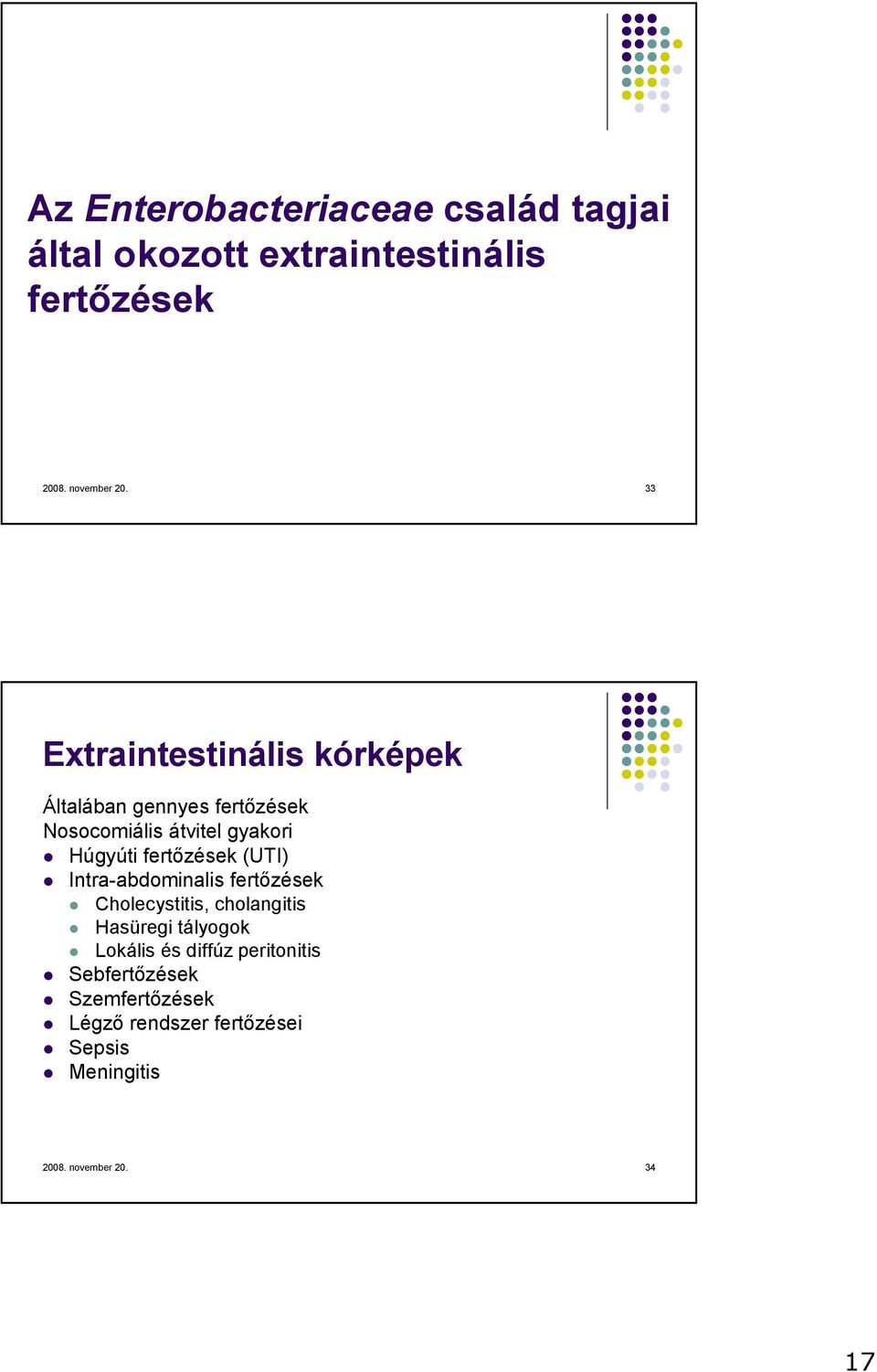 fertızések (UTI) Intra-abdominalis fertızések Cholecystitis, cholangitis Hasüregi tályogok Lokális és