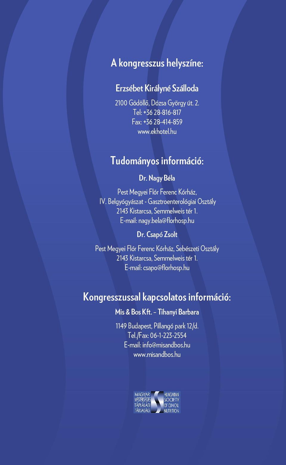 E-mail: nagy.bela@florhosp.hu Dr. Csapó Zsolt Pest Megyei Flór Ferenc Kórház, Sebészeti Osztály 43 Kistarcsa, Semmelweis tér. E-mail: csapo@florhosp.