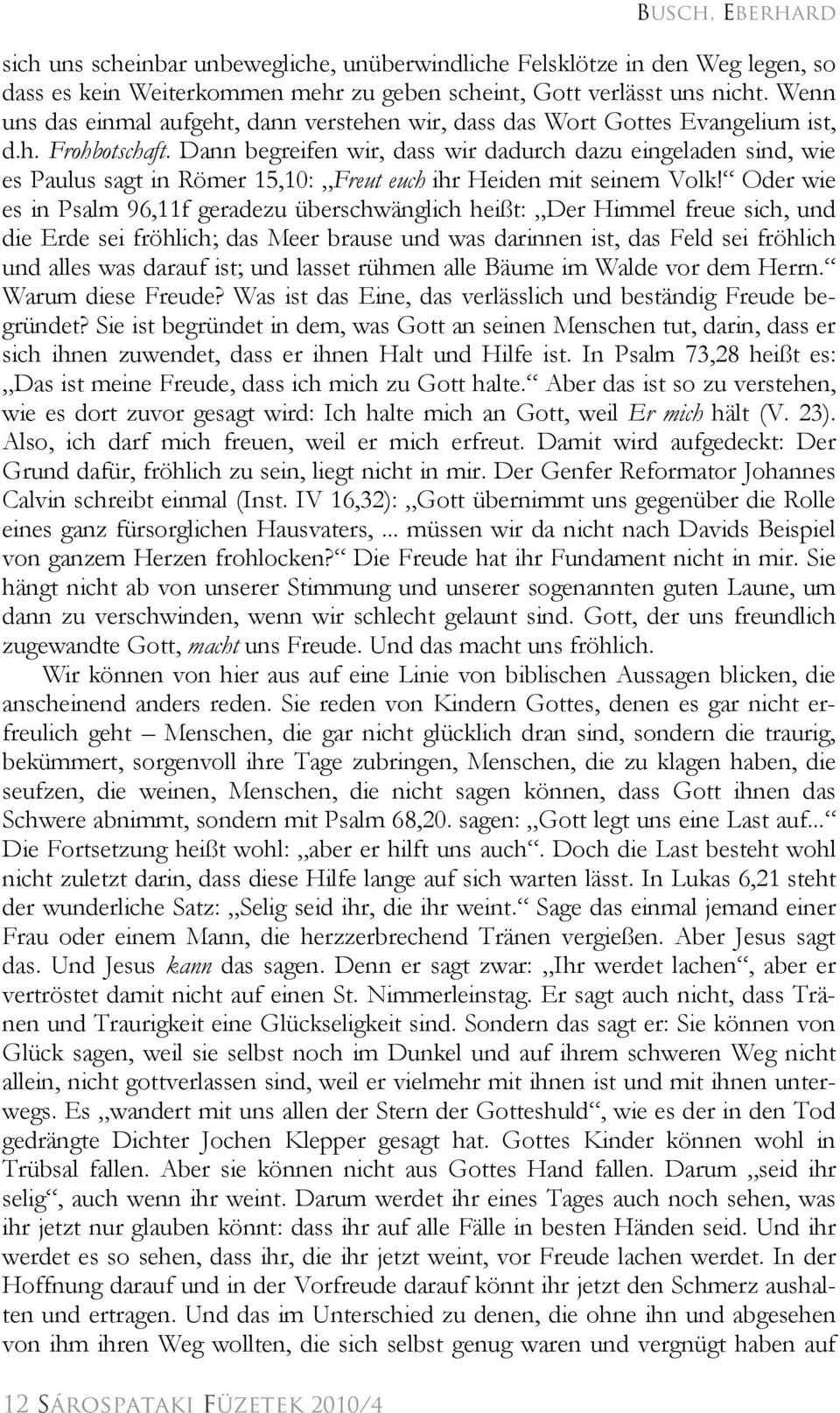 Dann begreifen wir, dass wir dadurch dazu eingeladen sind, wie es Paulus sagt in Römer 15,10: Freut euch ihr Heiden mit seinem Volk!