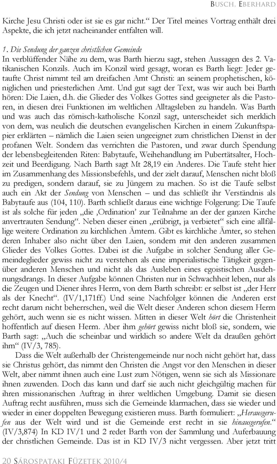 Auch im Konzil wird gesagt, woran es Barth liegt: Jeder getaufte Christ nimmt teil am dreifachen Amt Christi: an seinem prophetischen, königlichen und priesterlichen Amt.