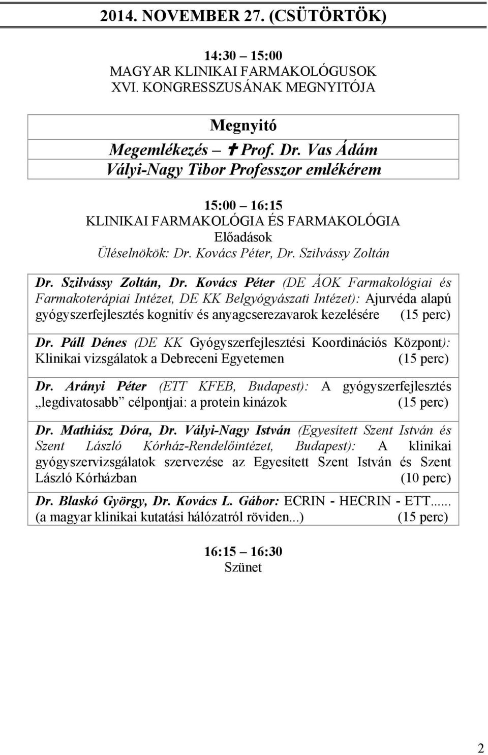 Kovács Péter (DE ÁOK Farmakológiai és Farmakoterápiai Intézet, DE KK Belgyógyászati Intézet): Ajurvéda alapú gyógyszerfejlesztés kognitív és anyagcserezavarok kezelésére (15 perc) Dr.