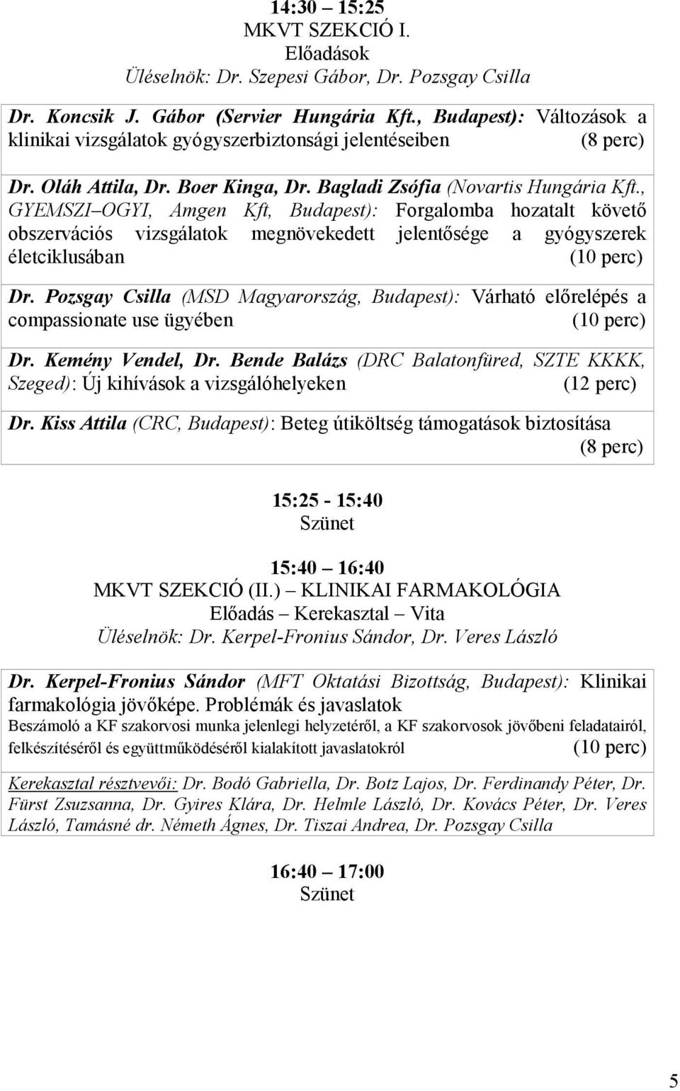 , GYEMSZI OGYI, Amgen Kft, Budapest): Forgalomba hozatalt követő obszervációs vizsgálatok megnövekedett jelentősége a gyógyszerek életciklusában Dr.