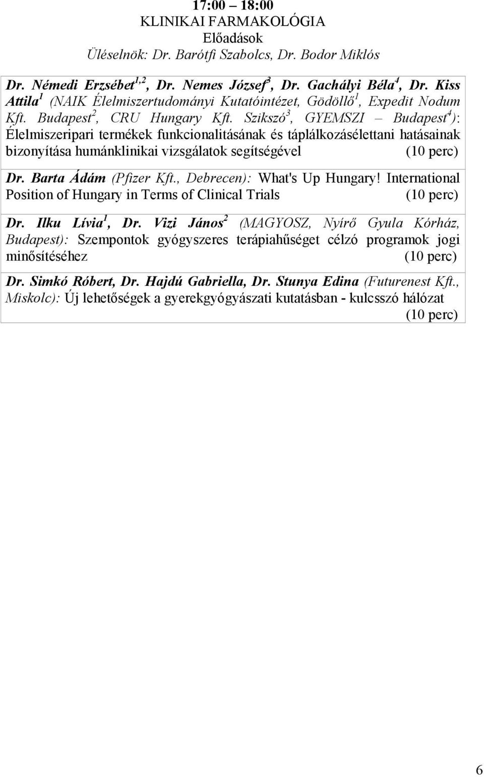 Szikszó 3, GYEMSZI Budapest 4 ): Élelmiszeripari termékek funkcionalitásának és táplálkozásélettani hatásainak bizonyítása humánklinikai vizsgálatok segítségével Dr. Barta Ádám (Pfizer Kft.