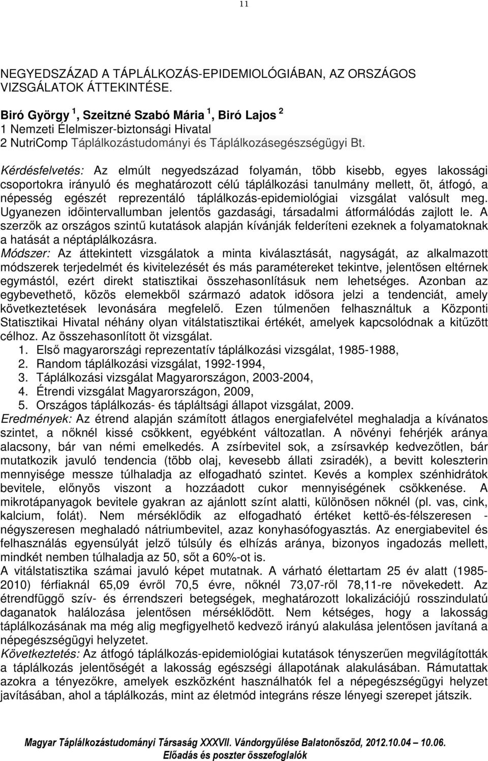 Kérdésfelvetés: Az elmúlt negyedszázad folyamán, több kisebb, egyes lakossági csoportokra irányuló és meghatározott célú táplálkozási tanulmány mellett, öt, átfogó, a népesség egészét reprezentáló