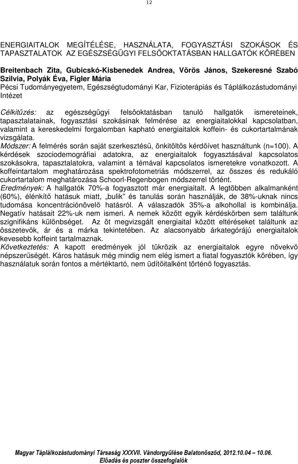 ismereteinek, tapasztalatainak, fogyasztási szokásinak felmérése az energiaitalokkal kapcsolatban, valamint a kereskedelmi forgalomban kapható energiaitalok koffein- és cukortartalmának vizsgálata.