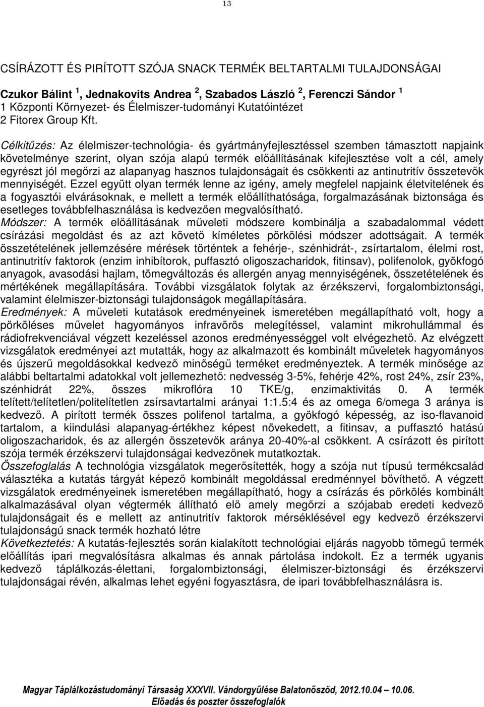 Célkitűzés: Az élelmiszer-technológia- és gyártmányfejlesztéssel szemben támasztott napjaink követelménye szerint, olyan szója alapú termék előállításának kifejlesztése volt a cél, amely egyrészt jól