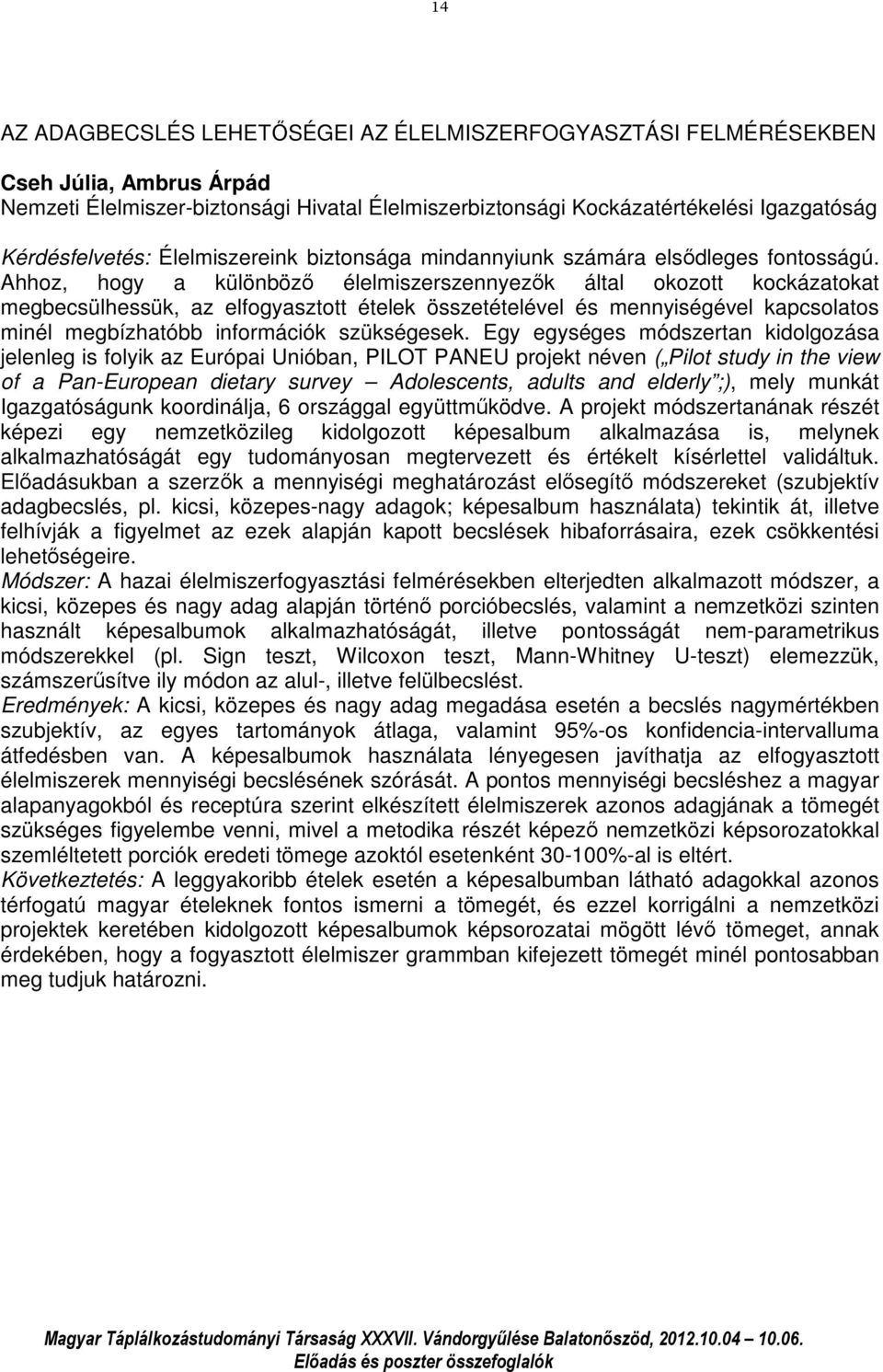 Ahhoz, hogy a különböző élelmiszerszennyezők által okozott kockázatokat megbecsülhessük, az elfogyasztott ételek összetételével és mennyiségével kapcsolatos minél megbízhatóbb információk szükségesek.