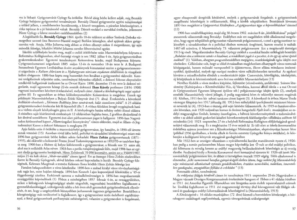 Dánielt ezekkel a szavakkal értékelte, jellemezte Hintz Gyö1gy a felette mondott emlékbeszédében (2) A legidősebb fia, Bernády Gyötgy 1864 április 10-én született az akkor Swlnok-Doboka vármegyéhez