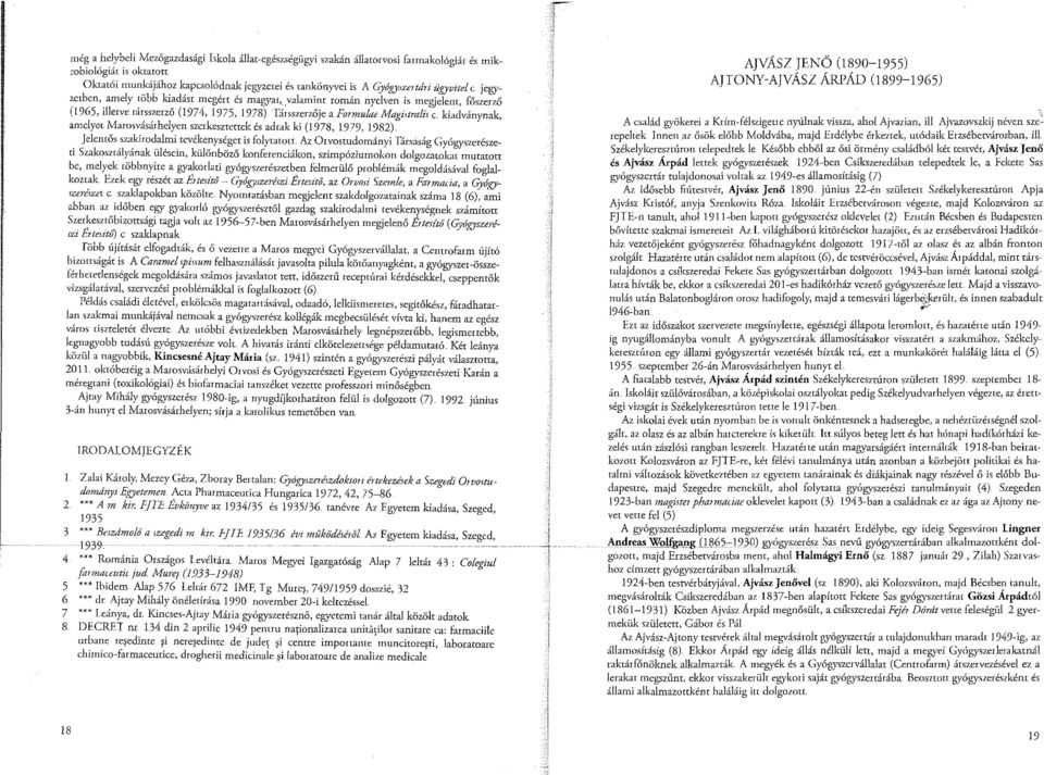 'Társszerzője a Formulae Magútralis e kiadványnak, amelyet Marosvásárhelyen szerkesztettek és adtak ki (1978, 1979, 1982) Jelentős szakirodalmi tevékenységet is folytatott.