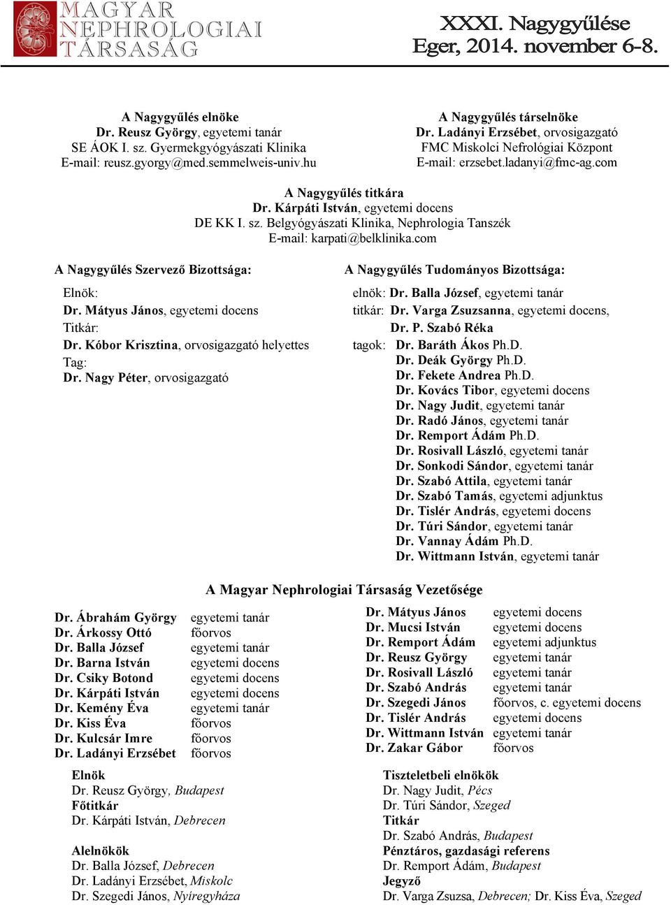 Belgyógyászati Klinika, Nephrologia Tanszék E-mail: karpati@belklinika.com A Nagygyűlés Szervező Bizottsága: Elnök: Dr. Mátyus János, egyetemi docens Titkár: Dr.