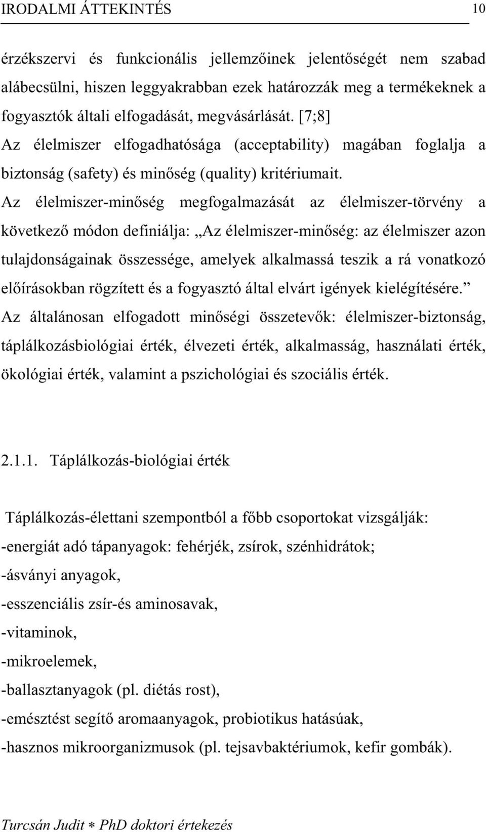 Az élelmiszer-min ség megfogalmazását az élelmiszer-törvény a következ módon definiálja: Az élelmiszer-min ség: az élelmiszer azon tulajdonságainak összessége, amelyek alkalmassá teszik a rá