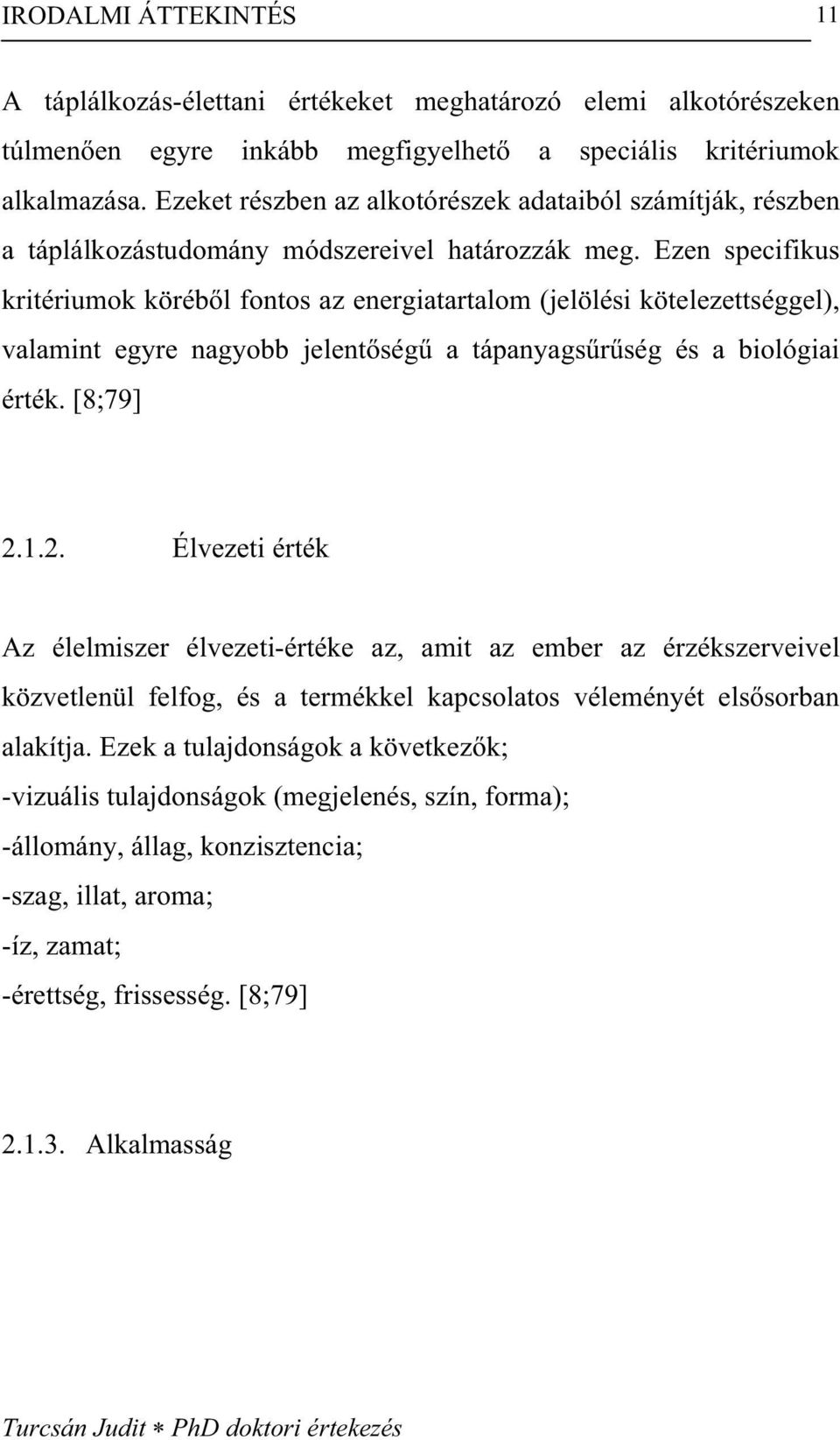 Ezen specifikus kritériumok köréb l fontos az energiatartalom (jelölési kötelezettséggel), valamint egyre nagyobb jelent ség a tápanyags r ség és a biológiai érték. [8;79] 2.