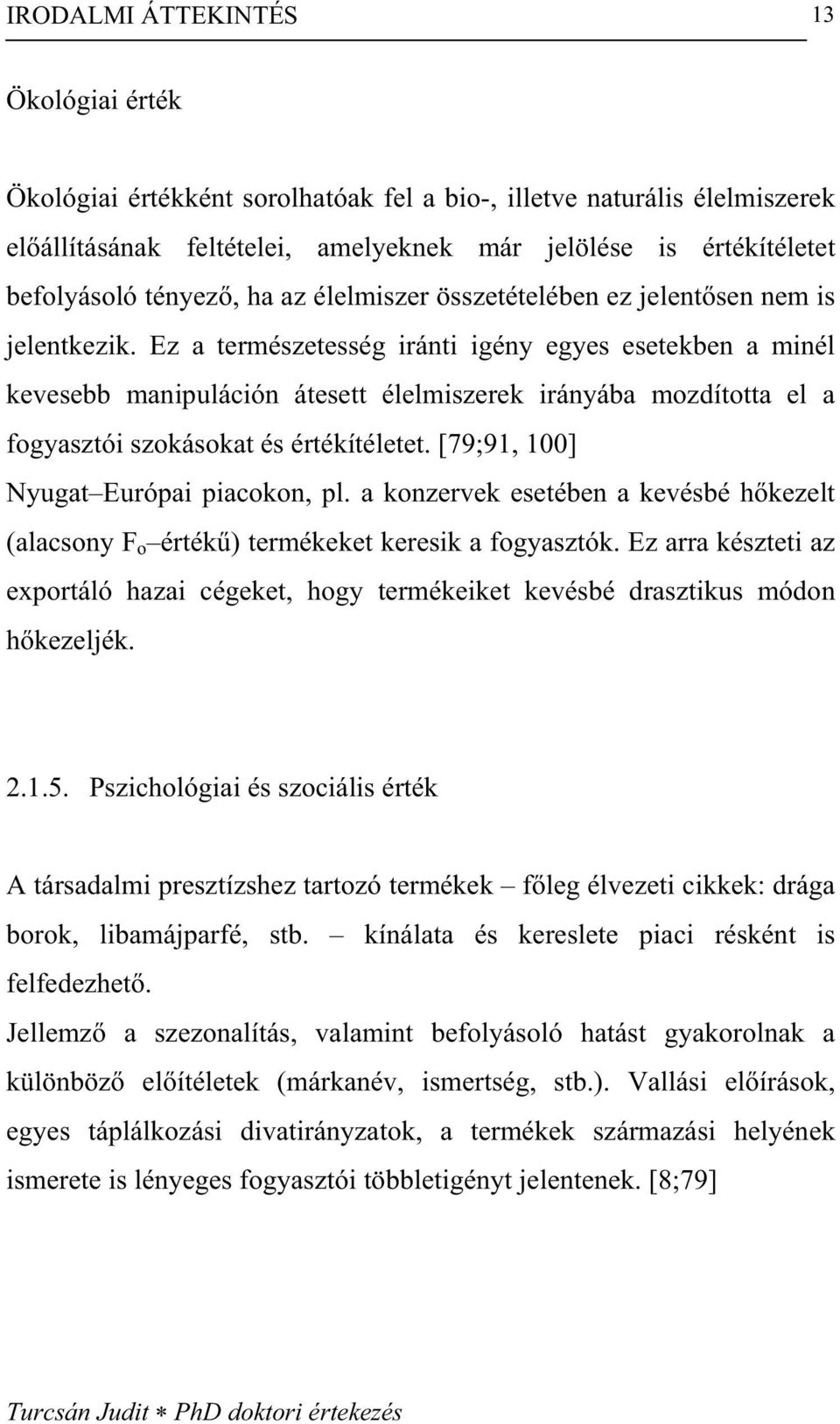 Ez a természetesség iránti igény egyes esetekben a minél kevesebb manipuláción átesett élelmiszerek irányába mozdította el a fogyasztói szokásokat és értékítéletet.