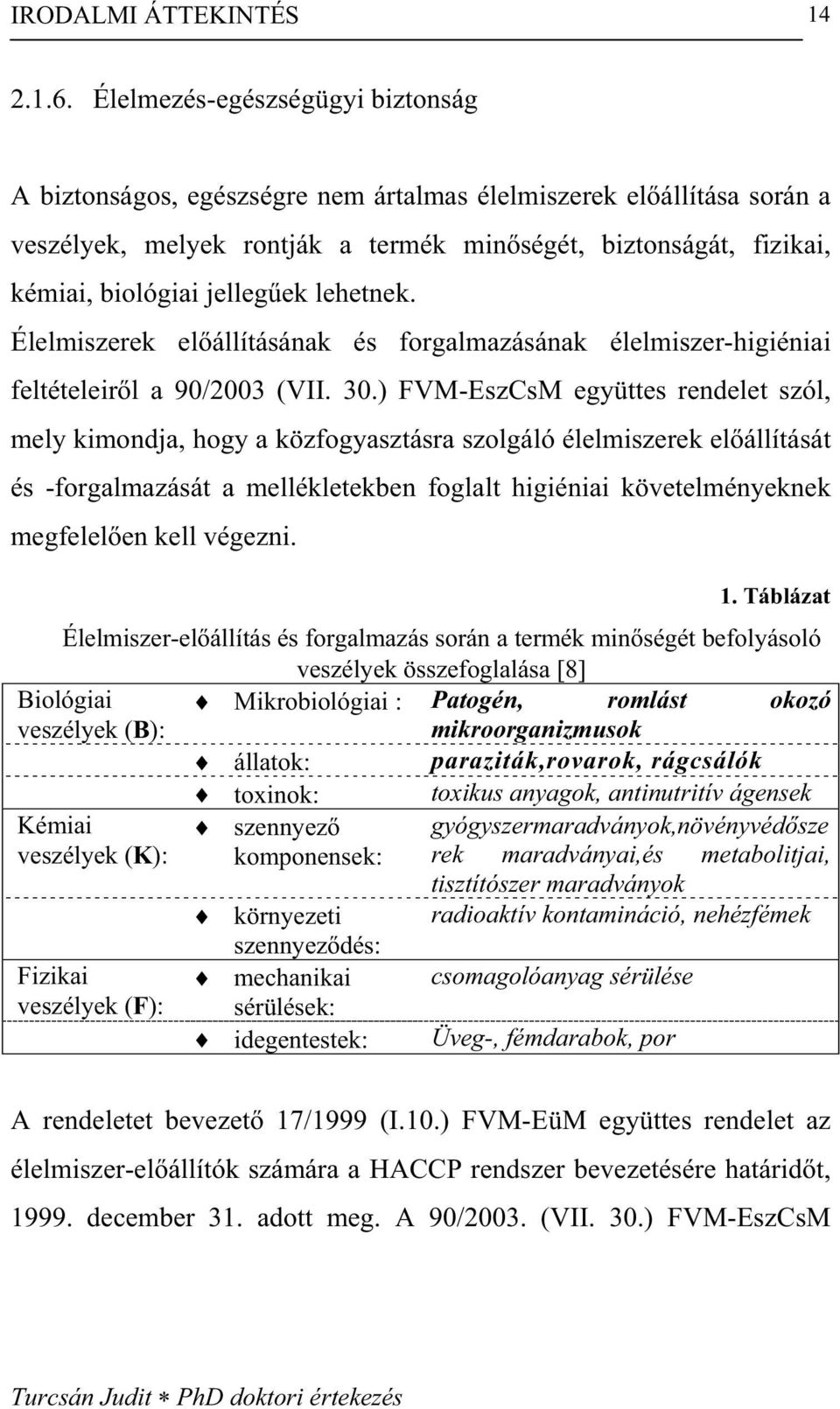 ek lehetnek. Élelmiszerek el állításának és forgalmazásának élelmiszer-higiéniai feltételeir l a 90/2003 (VII. 30.