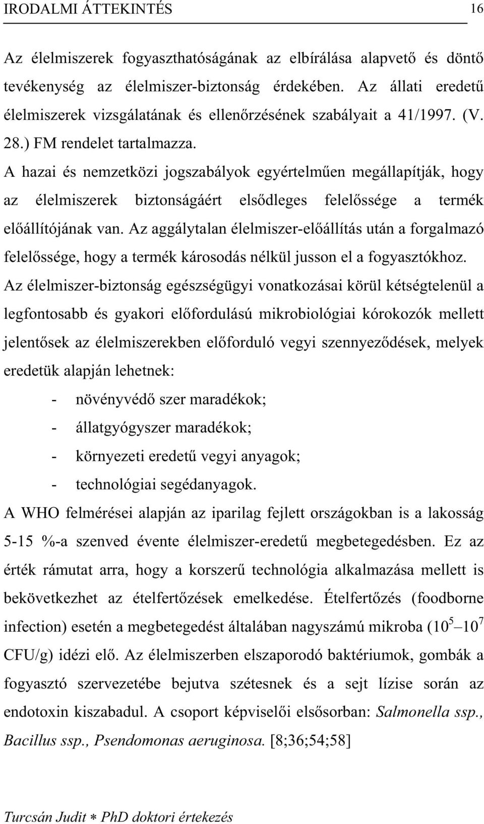 A hazai és nemzetközi jogszabályok egyértelm en megállapítják, hogy az élelmiszerek biztonságáért els dleges felel ssége a termék el állítójának van.