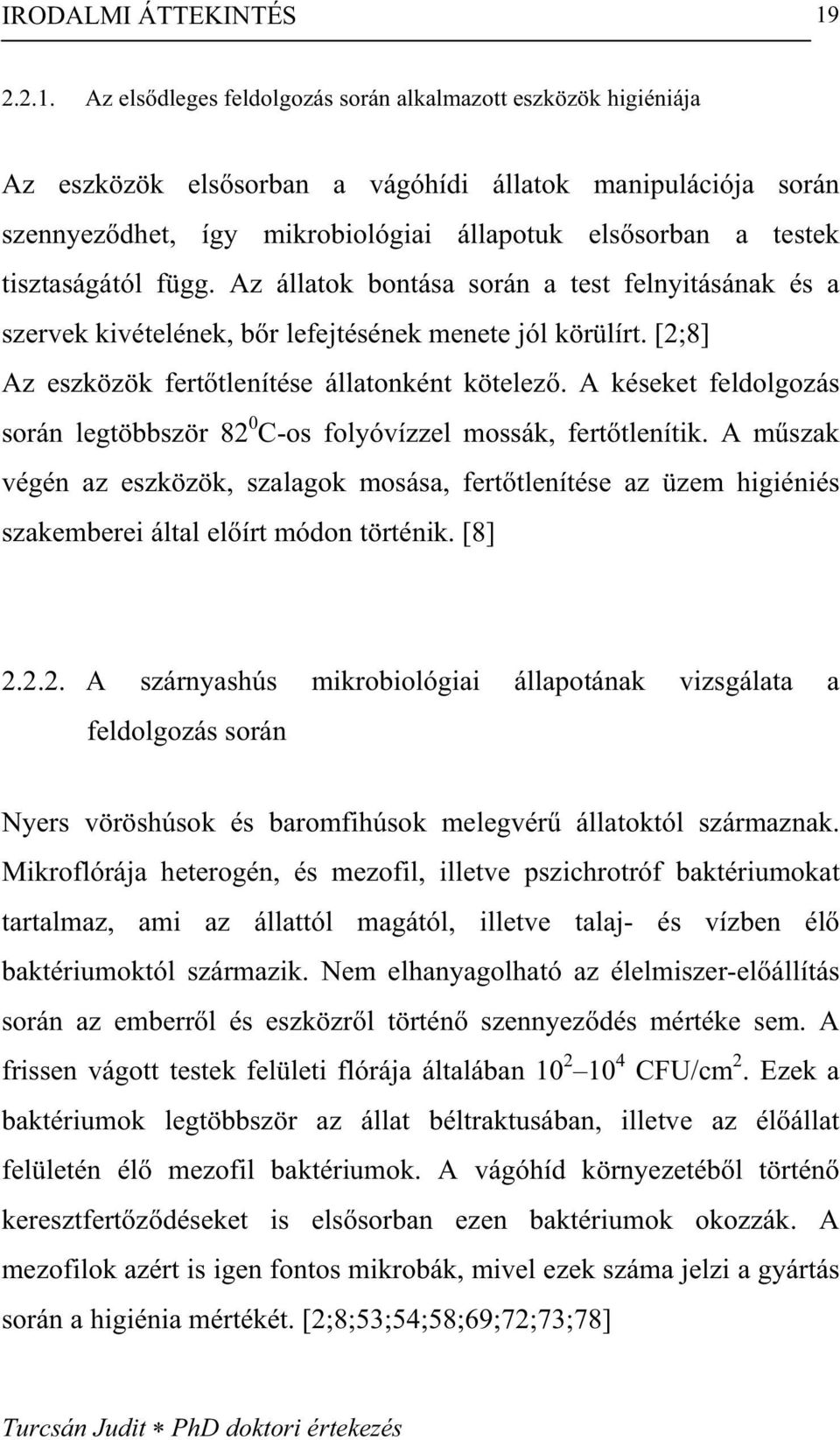 Az els dleges feldolgozás során alkalmazott eszközök higiéniája Az eszközök els sorban a vágóhídi állatok manipulációja során szennyez dhet, így mikrobiológiai állapotuk els sorban a testek