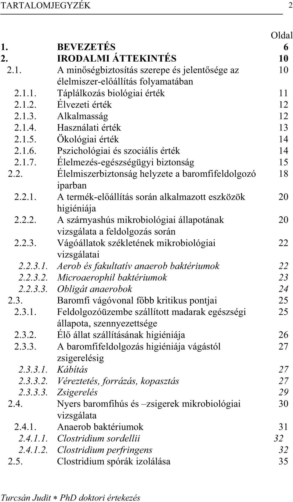 2.1. A termék-el állítás során alkalmazott eszközök 20 higiéniája 2.2.2. A szárnyashús mikrobiológiai állapotának 20 vizsgálata a feldolgozás során 2.2.3.