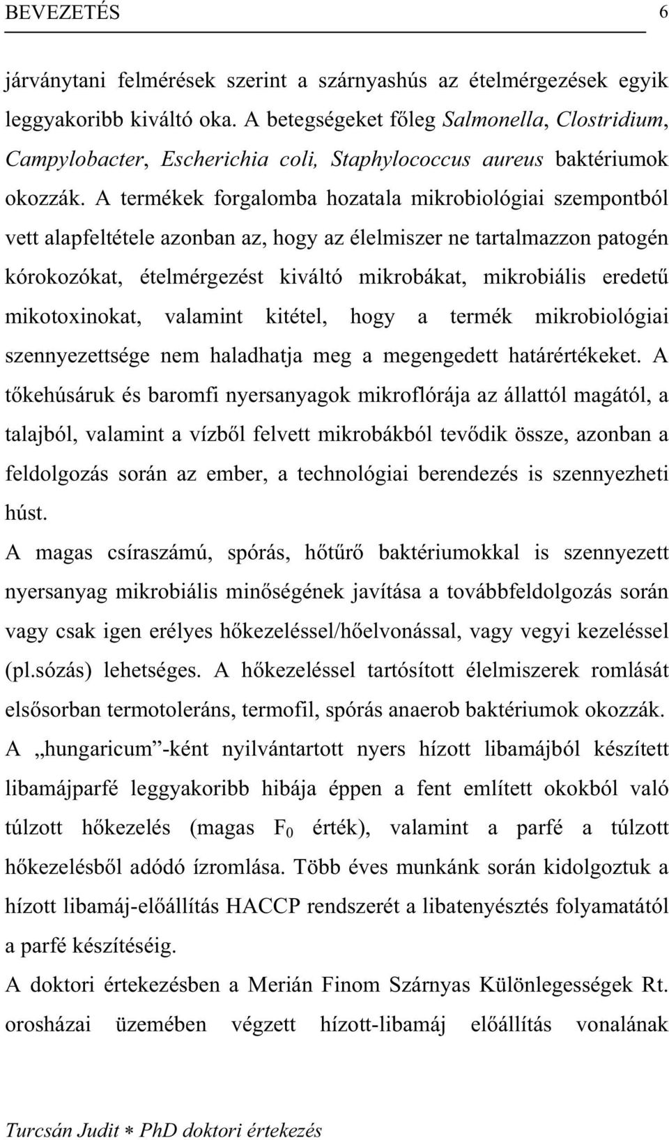 A termékek forgalomba hozatala mikrobiológiai szempontból vett alapfeltétele azonban az, hogy az élelmiszer ne tartalmazzon patogén kórokozókat, ételmérgezést kiváltó mikrobákat, mikrobiális eredet