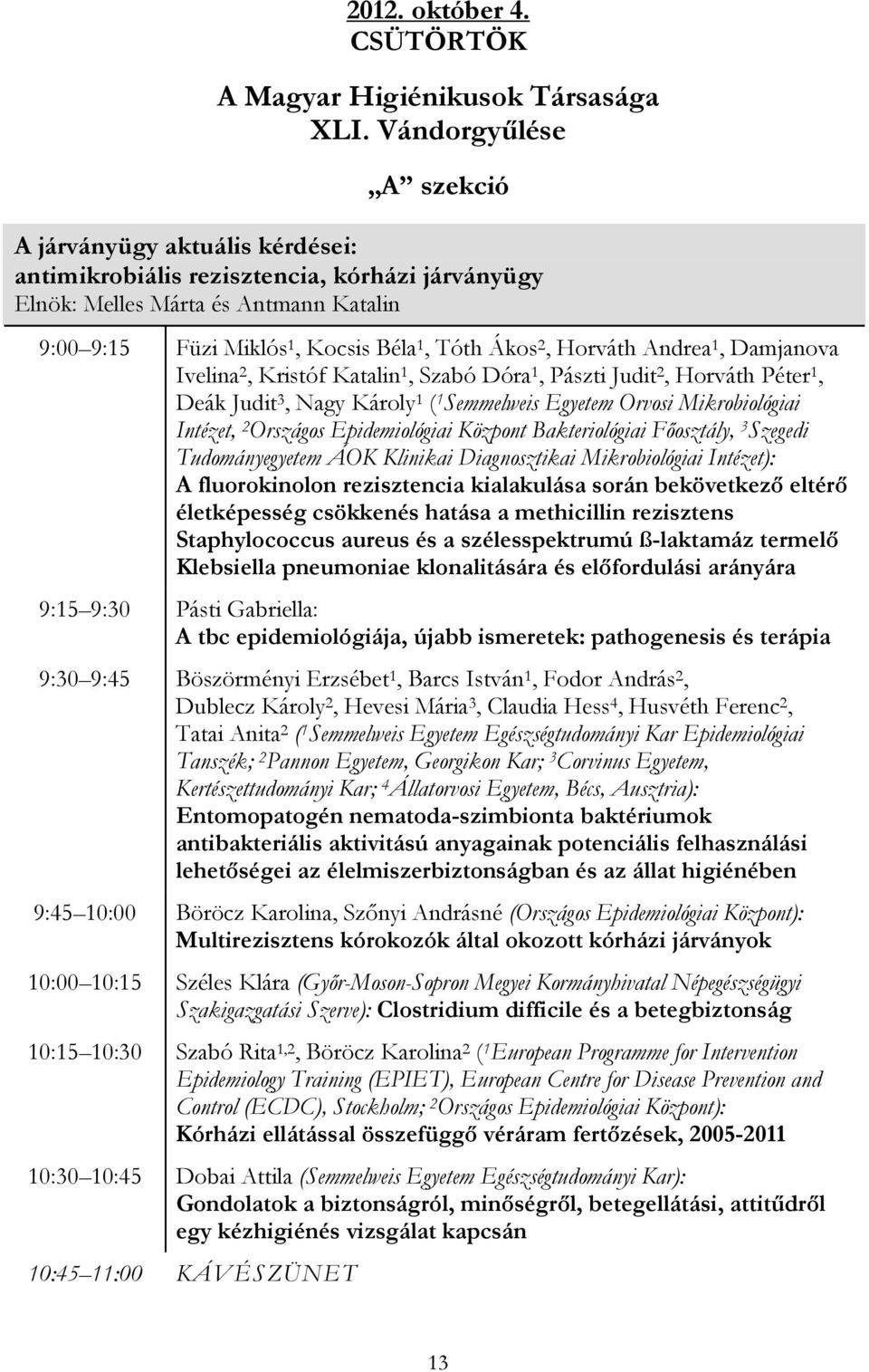 Horváth Andrea 1, Damjanova Ivelina 2, Kristóf Katalin 1, Szabó Dóra 1, Pászti Judit 2, Horváth Péter 1, Deák Judit 3, Nagy Károly 1 ( 1 Semmelweis Egyetem Orvosi Mikrobiológiai Intézet, 2 Országos