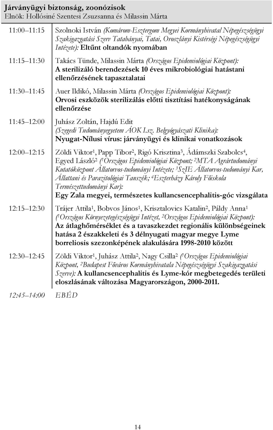 éves mikrobiológiai hatástani ellenőrzésének tapasztalatai 11:30 11:45 Auer Ildikó, Milassin Márta (Országos Epidemiológiai Központ): Orvosi eszközök sterilizálás előtti tisztítási hatékonyságának