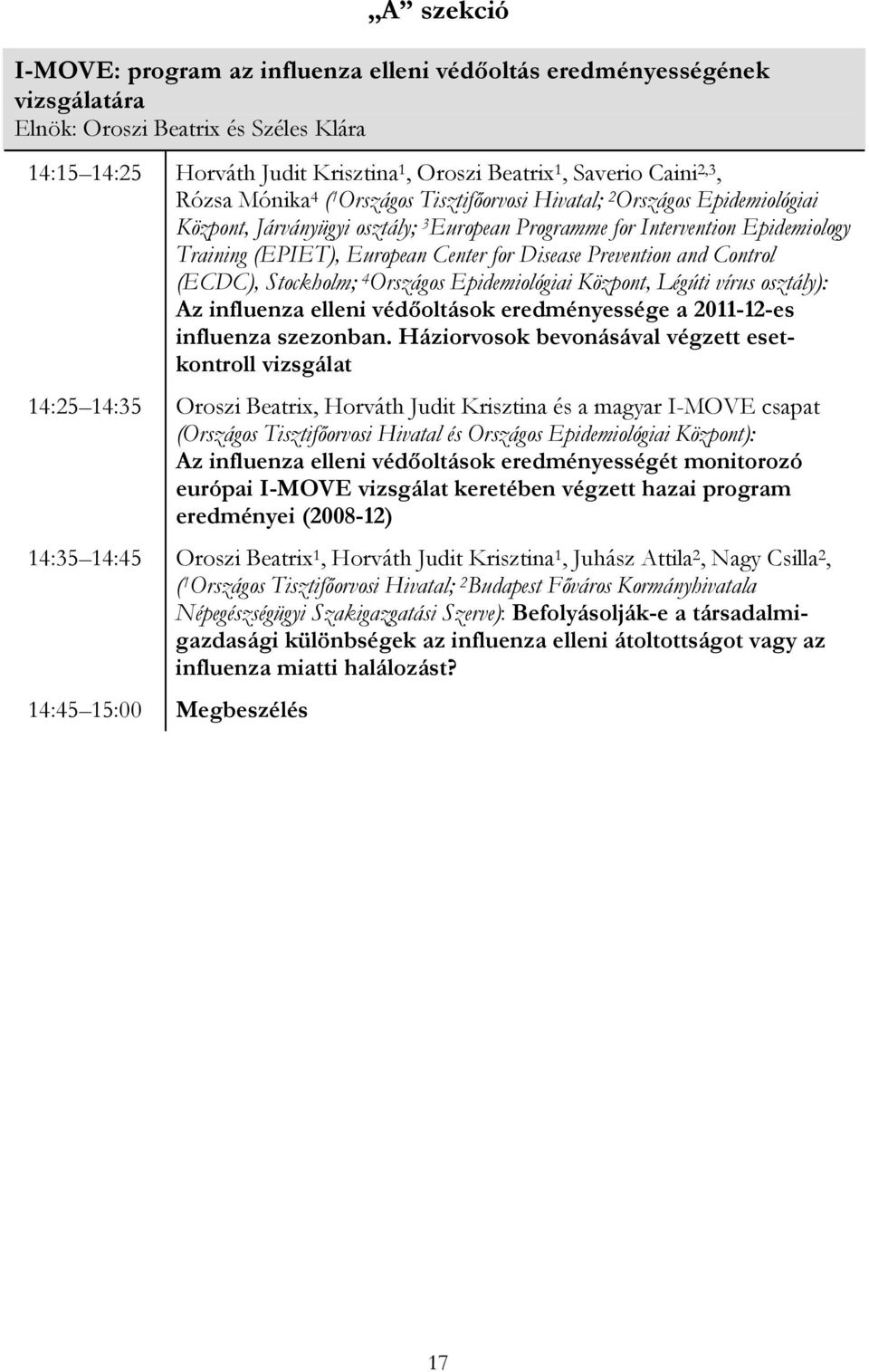 for Disease Prevention and Control (ECDC), Stockholm; 4 Országos Epidemiológiai Központ, Légúti vírus osztály): Az influenza elleni védőoltások eredményessége a 2011-12-es influenza szezonban.