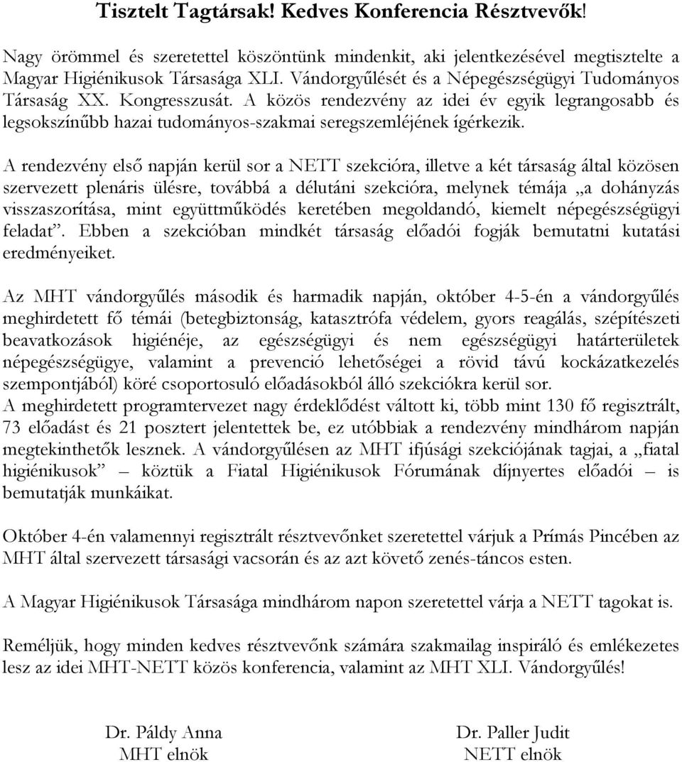 A rendezvény első napján kerül sor a NETT szekcióra, illetve a két társaság által közösen szervezett plenáris ülésre, továbbá a délutáni szekcióra, melynek témája a dohányzás visszaszorítása, mint