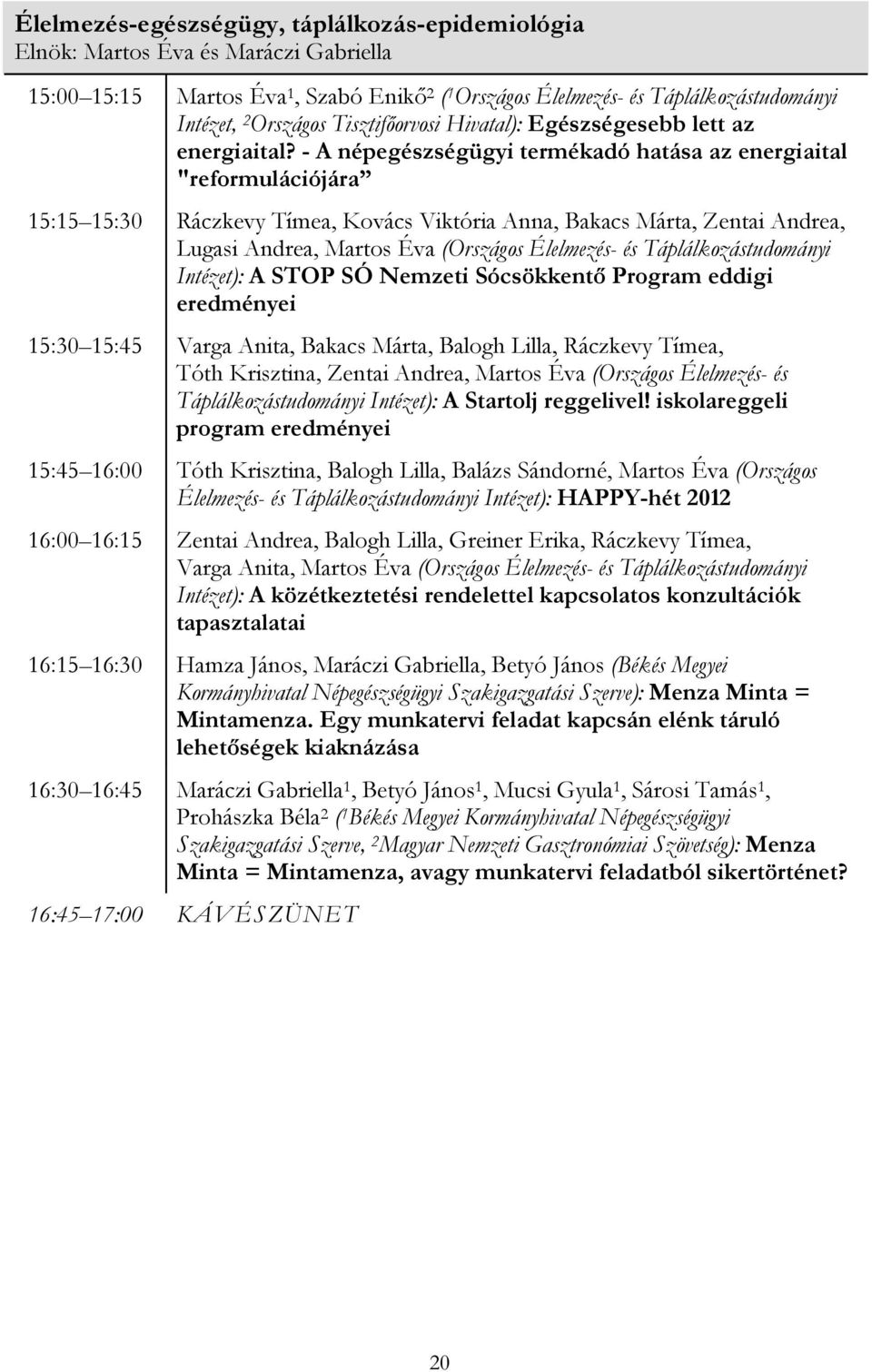 - A népegészségügyi termékadó hatása az energiaital "reformulációjára 15:15 15:30 Ráczkevy Tímea, Kovács Viktória Anna, Bakacs Márta, Zentai Andrea, Lugasi Andrea, Martos Éva (Országos Élelmezés- és