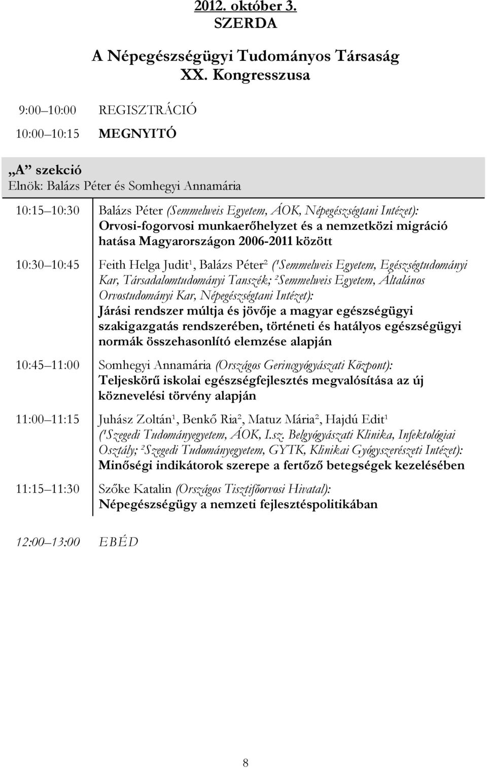 Orvosi-fogorvosi munkaerőhelyzet és a nemzetközi migráció hatása Magyarországon 2006-2011 között 10:30 10:45 Feith Helga Judit¹, Balázs Péter² (¹Semmelweis Egyetem, Egészségtudományi Kar,