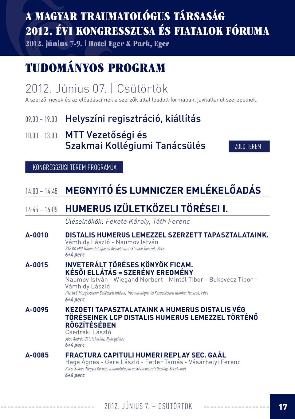 00 MTT Vezetőségi és Szakmai Kollégiumi Tanácsülés zöld terem kongresszusi terem programja 14:00 14:45 MEGNYITÓ ÉS LUMNICZER EMLÉKELŐADÁS 14:45 16:05 HUMERUS IZÜLETKÖZELI TÖRÉSEI I.