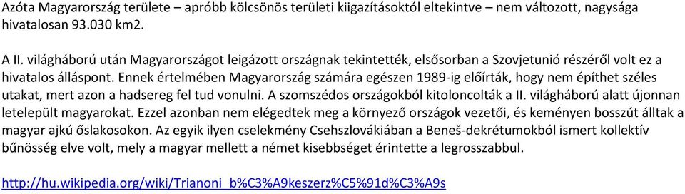 Ennek értelmében Magyarország számára egészen 1989-ig előírták, hogy nem építhet széles utakat, mert azon a hadsereg fel tud vonulni. A szomszédos országokból kitoloncolták a II.