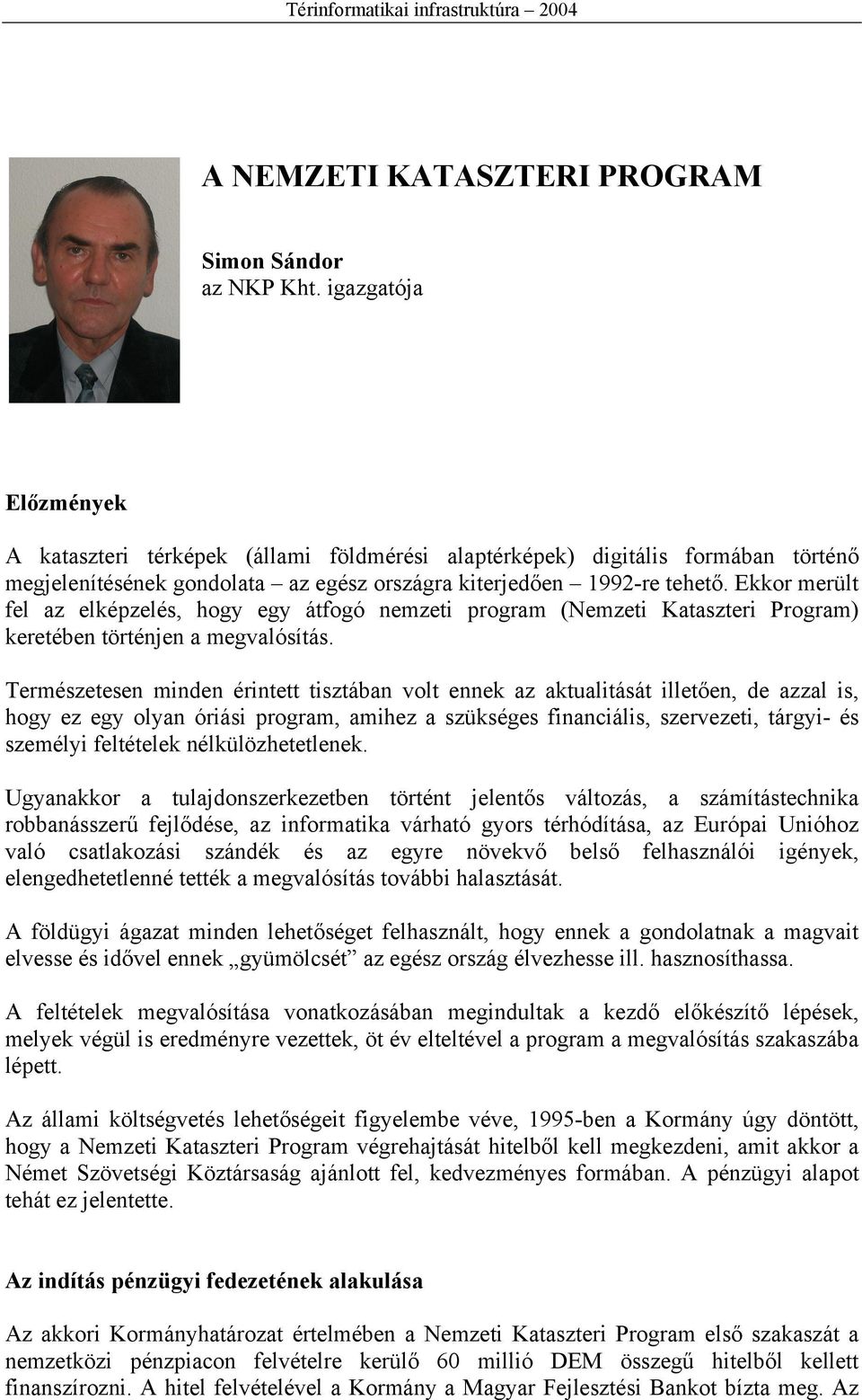 Ekkor merült fel az elképzelés, hogy egy átfogó nemzeti program (Nemzeti Kataszteri Program) keretében történjen a megvalósítás.