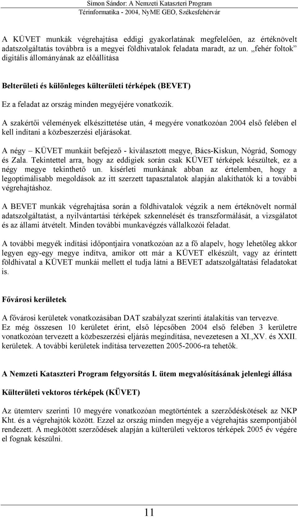 A szakértői vélemények elkészíttetése után, 4 megyére vonatkozóan 2004 első felében el kell indítani a közbeszerzési eljárásokat.