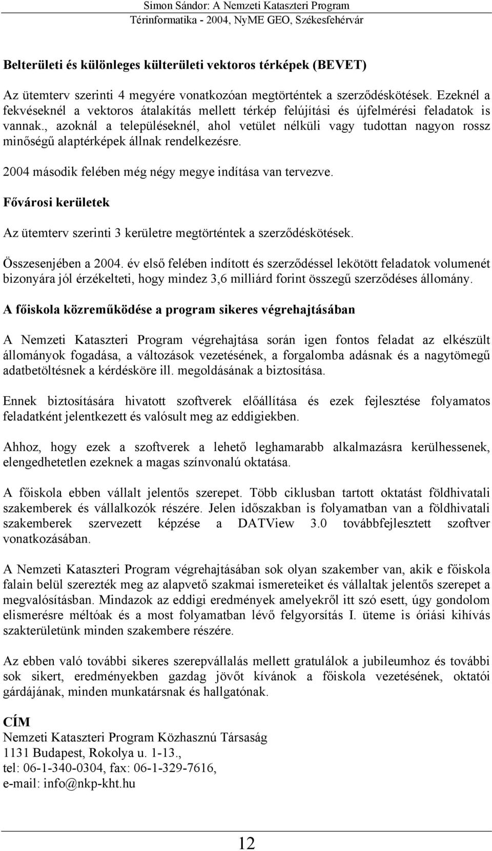 , azoknál a településeknél, ahol vetület nélküli vagy tudottan nagyon rossz minőségű alaptérképek állnak rendelkezésre. 2004 második felében még négy megye indítása van tervezve.