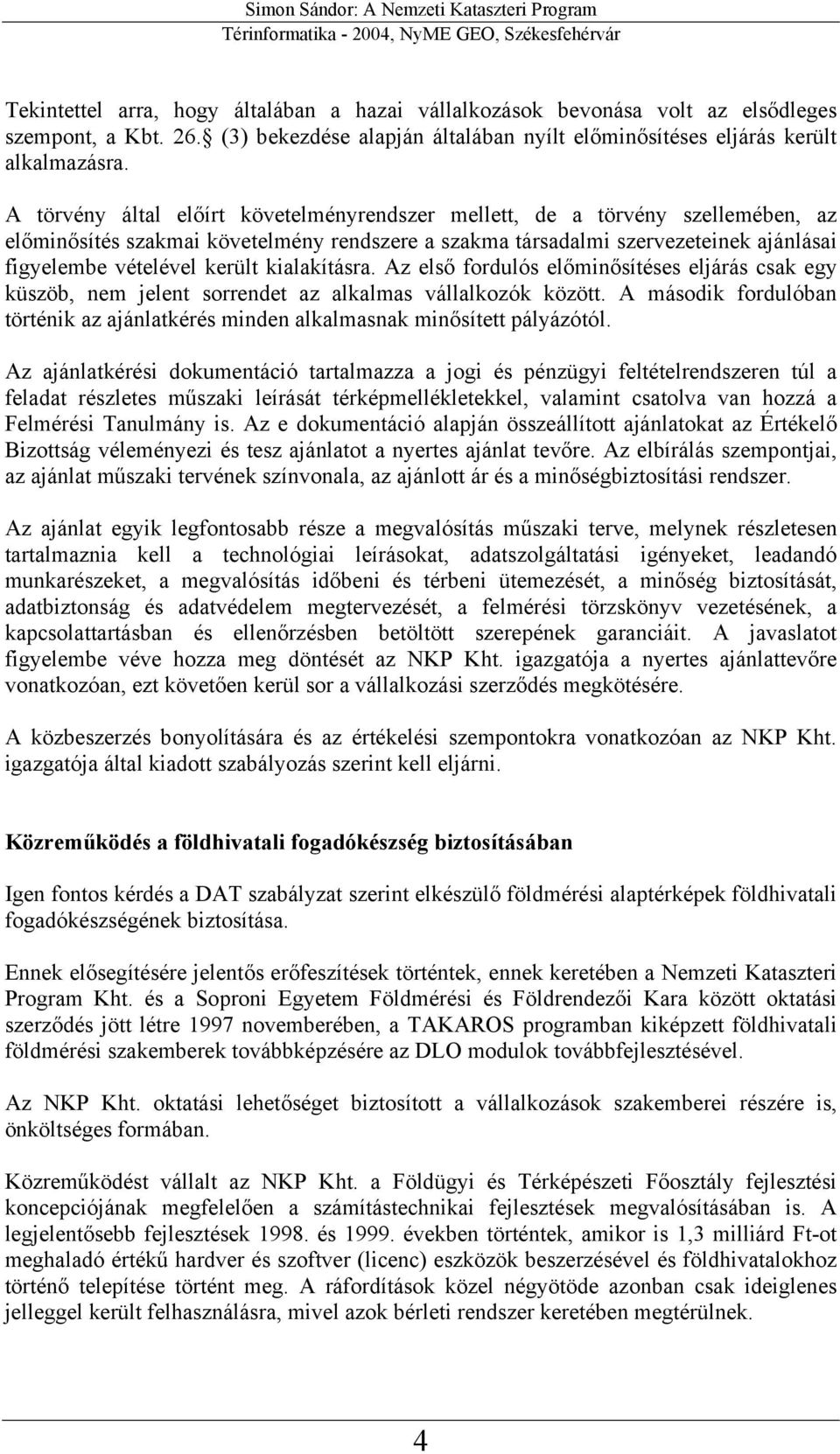 kialakításra. Az első fordulós előminősítéses eljárás csak egy küszöb, nem jelent sorrendet az alkalmas vállalkozók között.