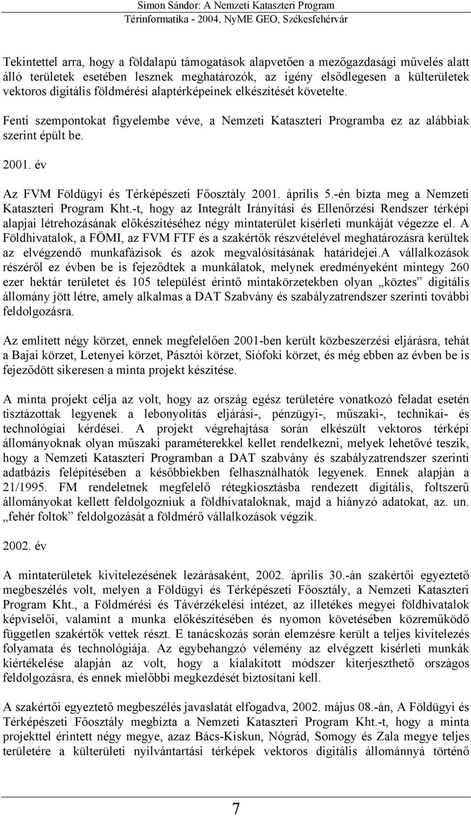 év Az FVM Földügyi és Térképészeti Főosztály 2001. április 5.-én bízta meg a Nemzeti Kataszteri Program Kht.
