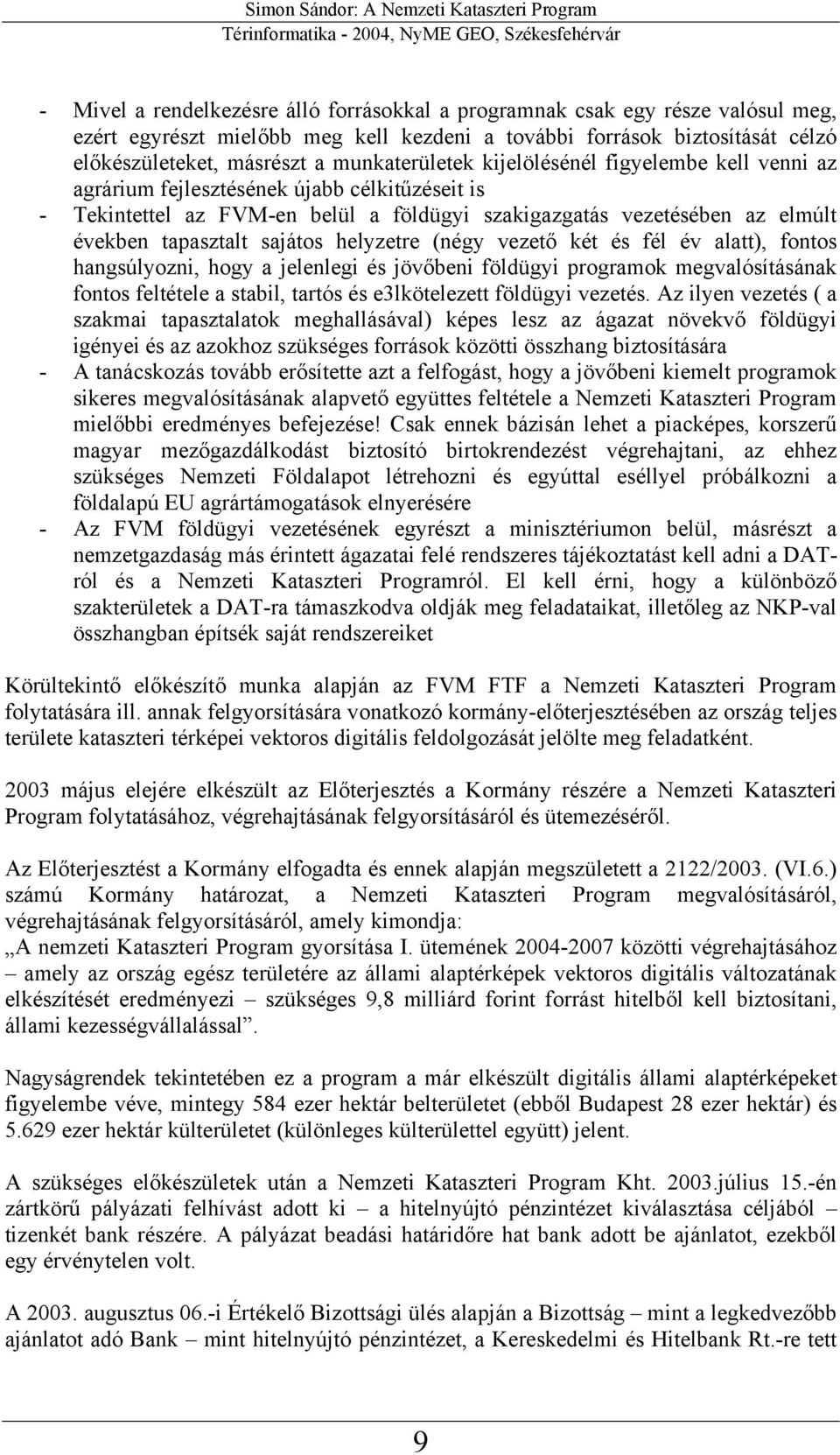 sajátos helyzetre (négy vezető két és fél év alatt), fontos hangsúlyozni, hogy a jelenlegi és jövőbeni földügyi programok megvalósításának fontos feltétele a stabil, tartós és e3lkötelezett földügyi