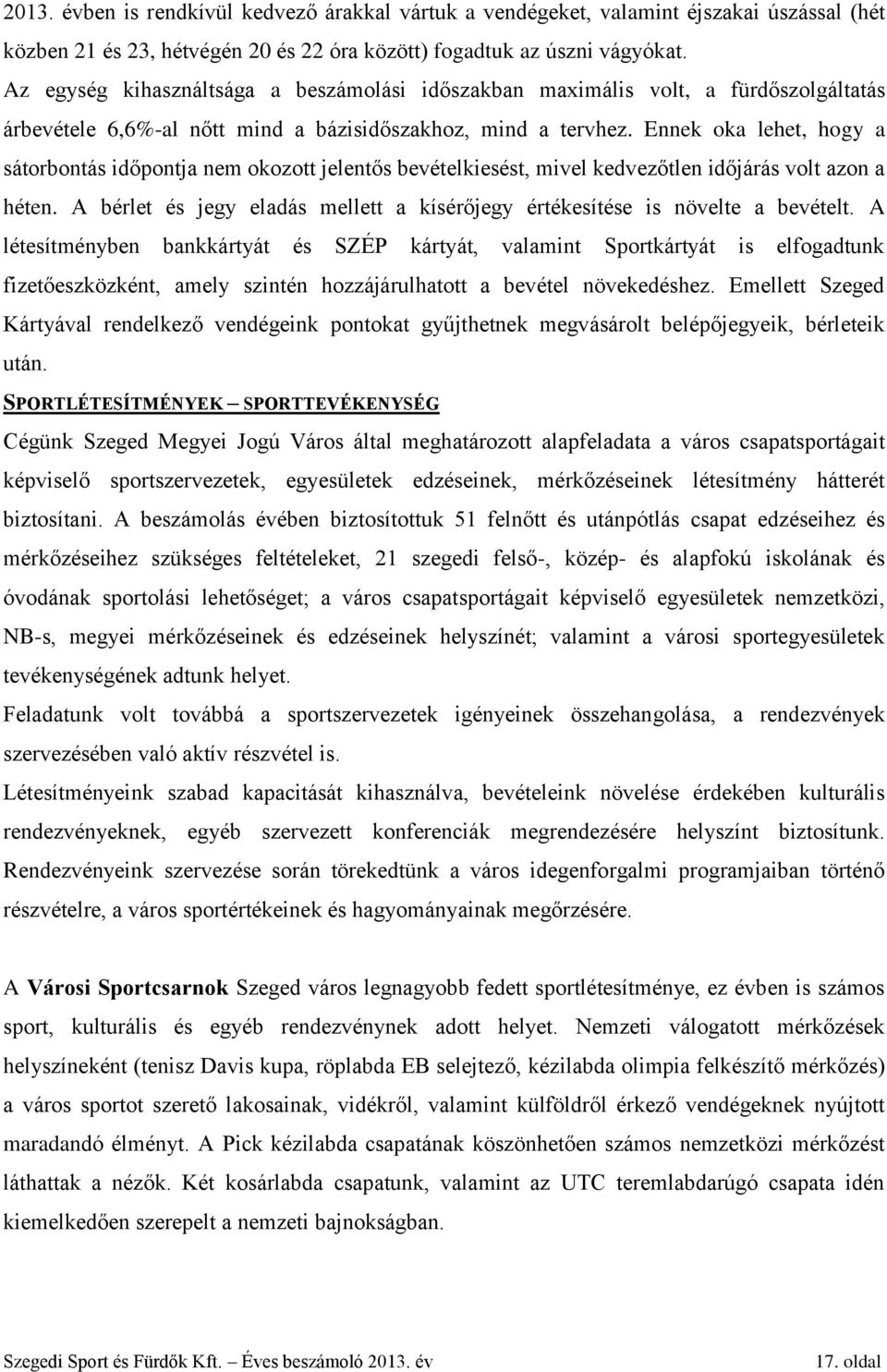 Ennek oka lehet, hogy a sátorbontás időpontja nem okozott jelentős bevételkiesést, mivel kedvezőtlen időjárás volt azon a héten.