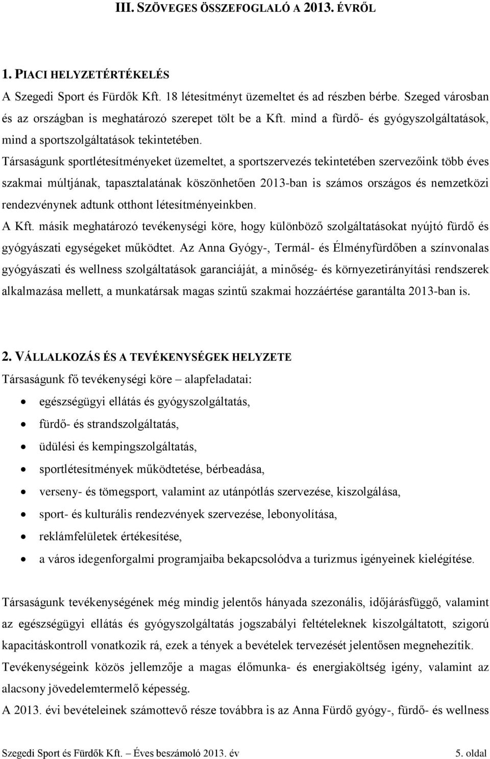 Társaságunk sportlétesítményeket üzemeltet, a sportszervezés tekintetében szervezőink több éves szakmai múltjának, tapasztalatának köszönhetően 2013-ban is számos országos és nemzetközi rendezvénynek