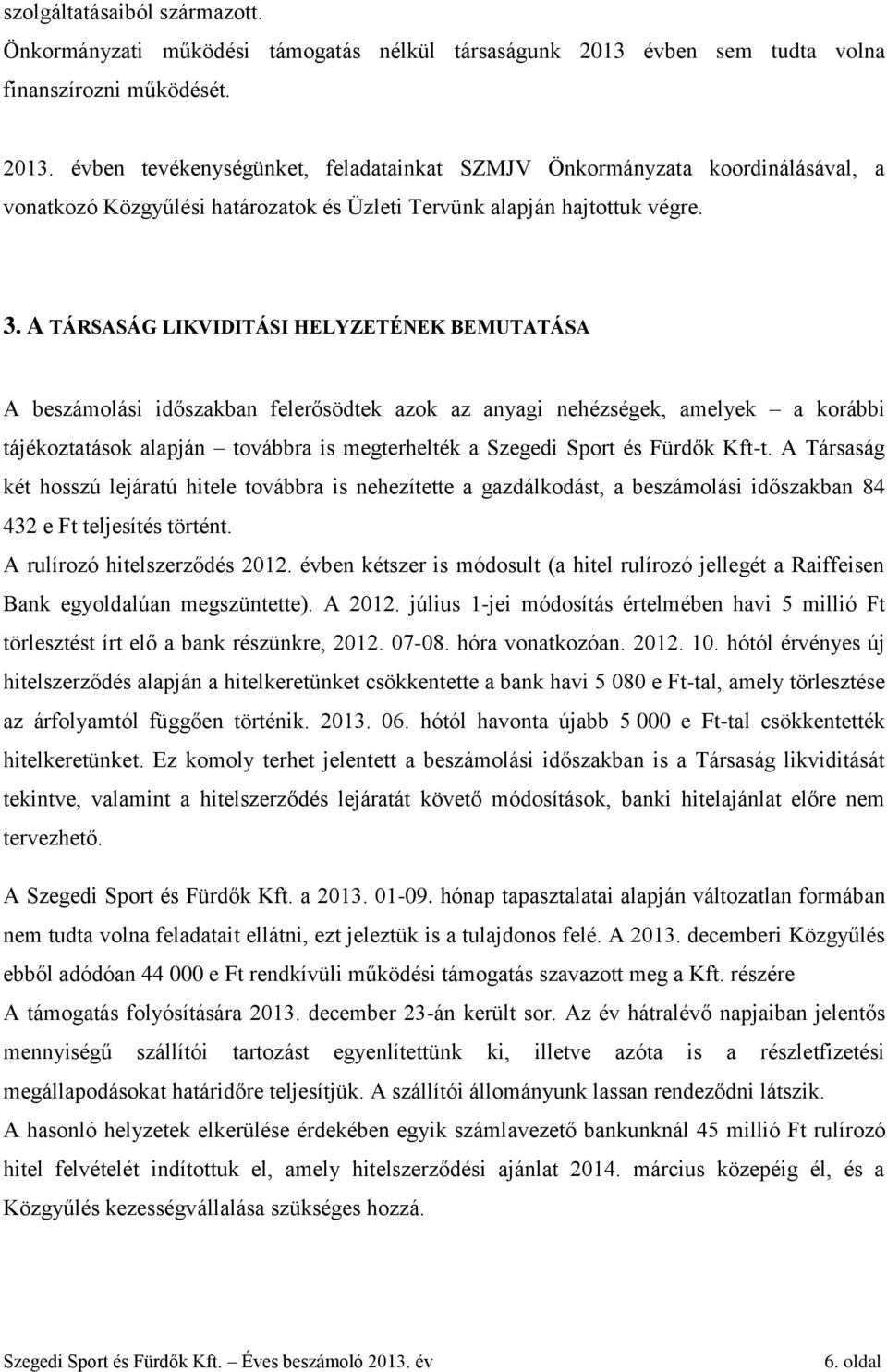 évben tevékenységünket, feladatainkat SZMJV Önkormányzata koordinálásával, a vonatkozó Közgyűlési határozatok és Üzleti Tervünk alapján hajtottuk végre. 3.