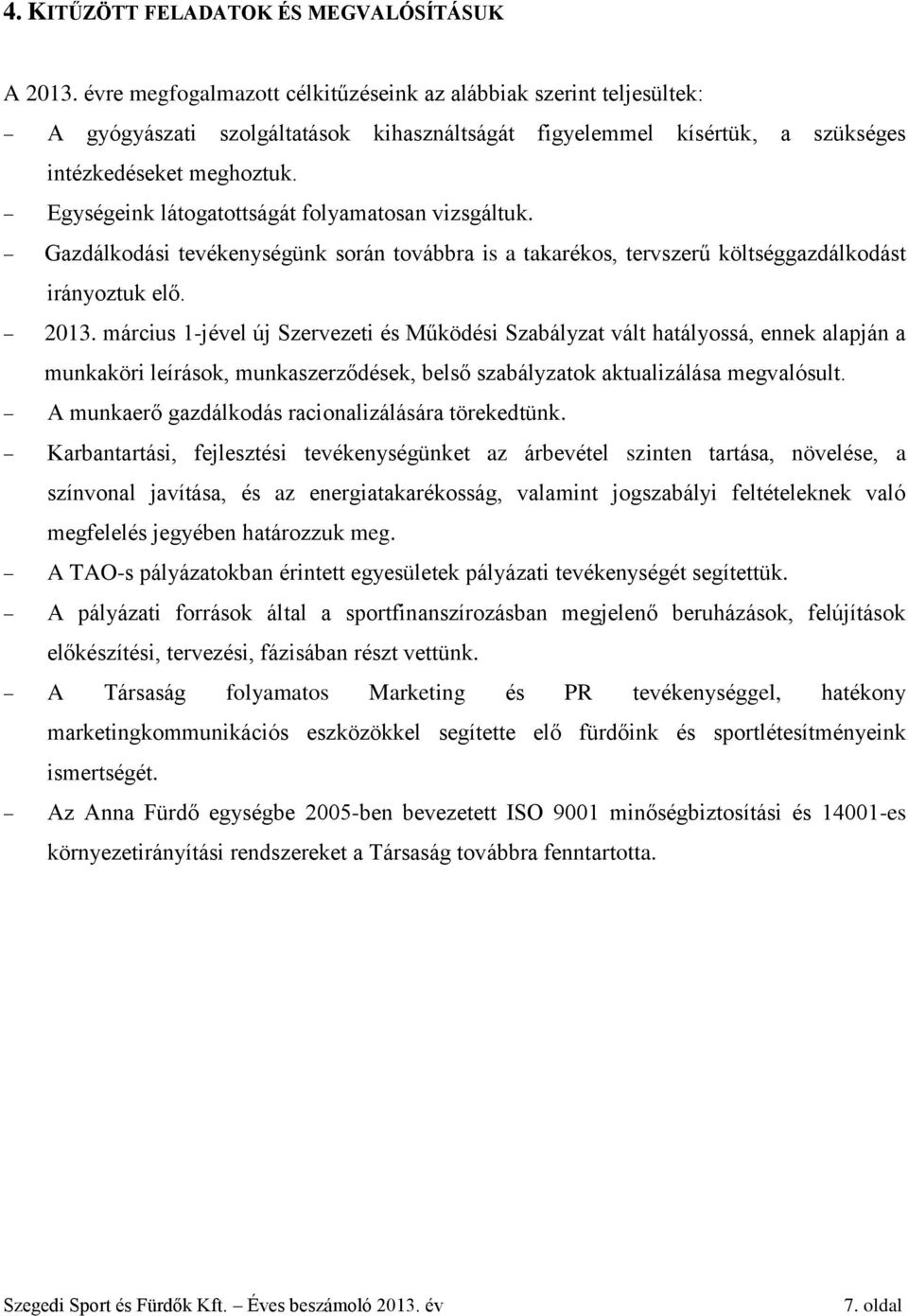 Egységeink látogatottságát folyamatosan vizsgáltuk. Gazdálkodási tevékenységünk során továbbra is a takarékos, tervszerű költséggazdálkodást irányoztuk elő. 2013.