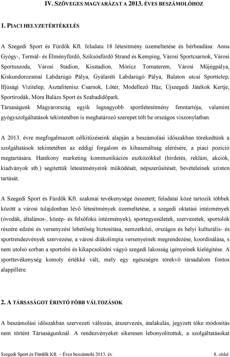 Tornaterem, Városi Műjégpálya, Kiskundorozsmai Labdarúgó Pálya, Gyálaréti Labdarúgó Pálya, Balaton utcai Sporttelep, Ifjúsági Vízitelep, Asztalitenisz Csarnok, Lőtér, Modellező Ház, Újszegedi Játékok