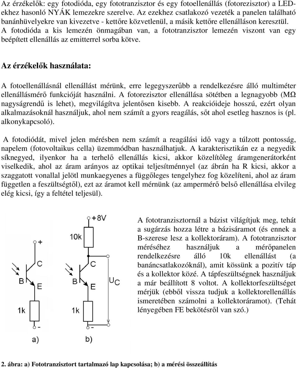 A fotodióda a kis lemezén önmagában van, a fototranzisztor lemezén viszont van egy beépített ellenállás az emitterrel sorba kötve.