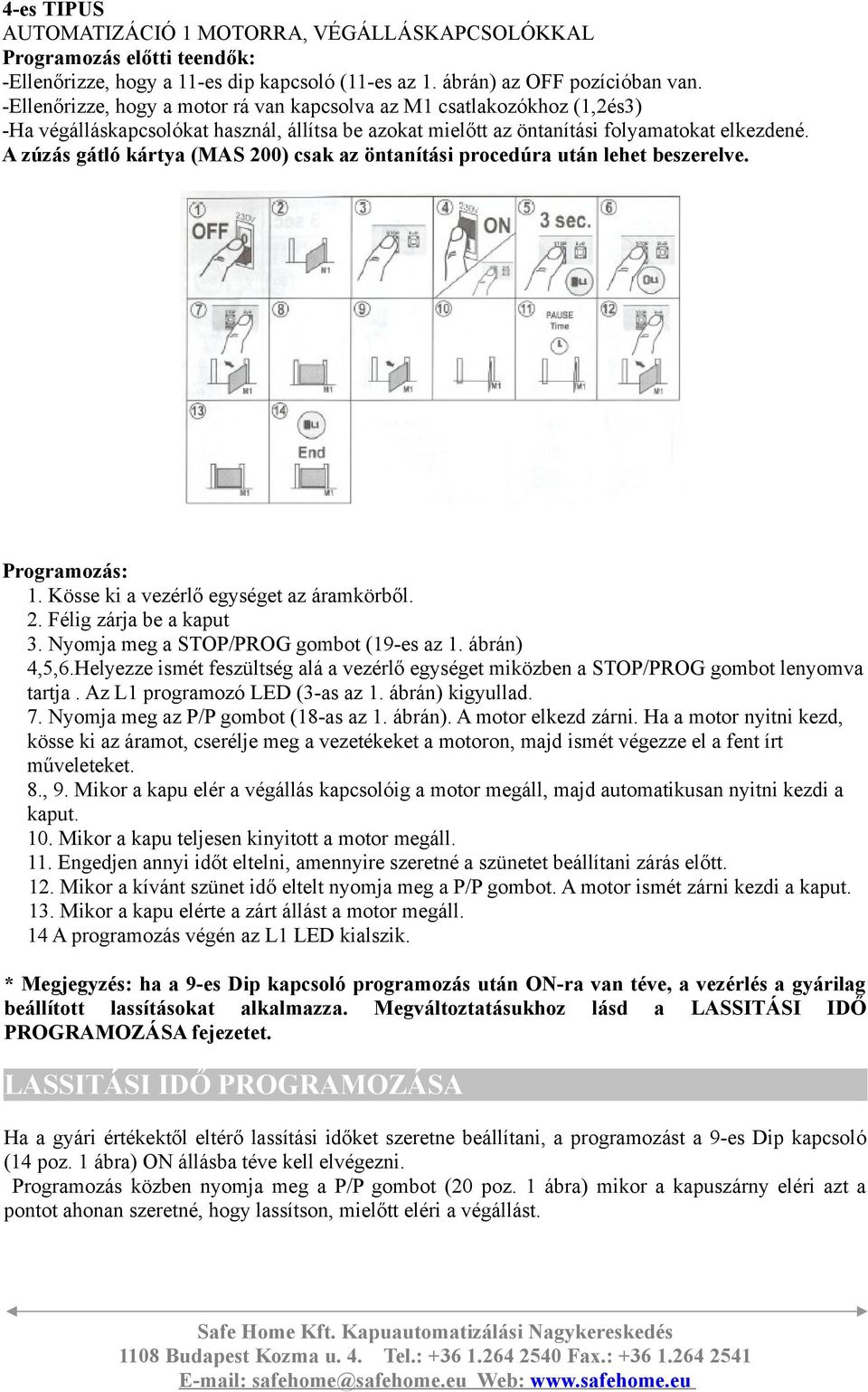 A zúzás gátó kártya (MAS 200) csak az öntanítási procedúra után ehet beszereve. Programozás: 1. Kösse ki a vezérő egységet az áramkörbő. 2. Féig zárja be a kaput 3.