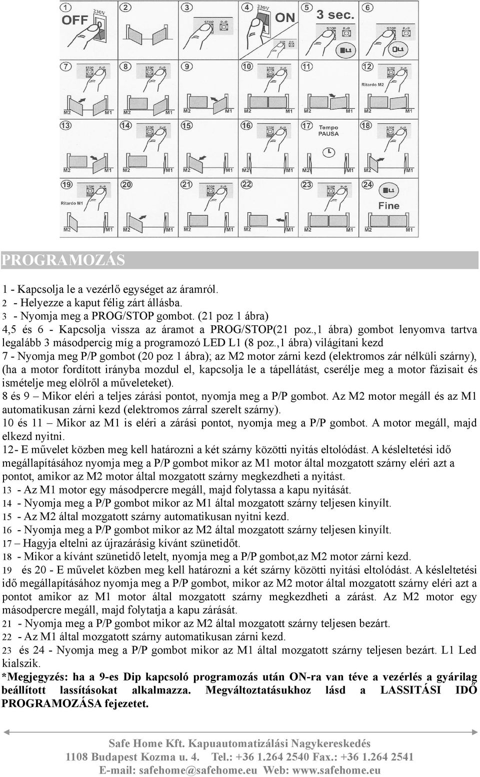 ,1 ábra) viágítani kezd 7 - Nyomja meg P/P gombot (20 poz 1 ábra); az M2 motor zárni kezd (eektromos zár néküi szárny), (ha a motor fordított irányba mozdu e, kapcsoja e a tápeátást, cseréje meg a