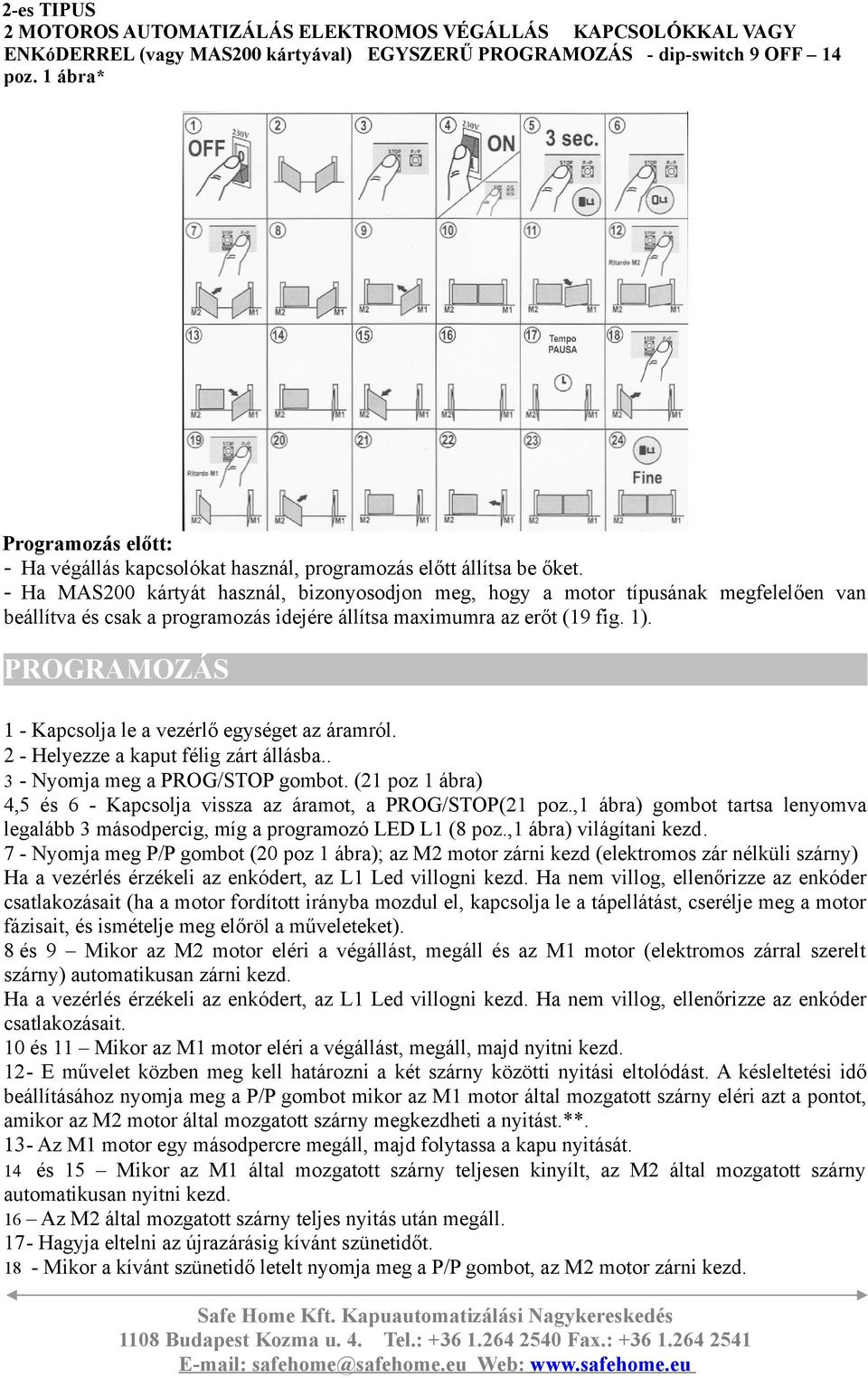 - Ha MAS200 kártyát haszná, bizonyosodjon meg, hogy a motor típusának megfeeően van beáítva és csak a programozás idejére áítsa maximumra az erőt (19 fig. 1).