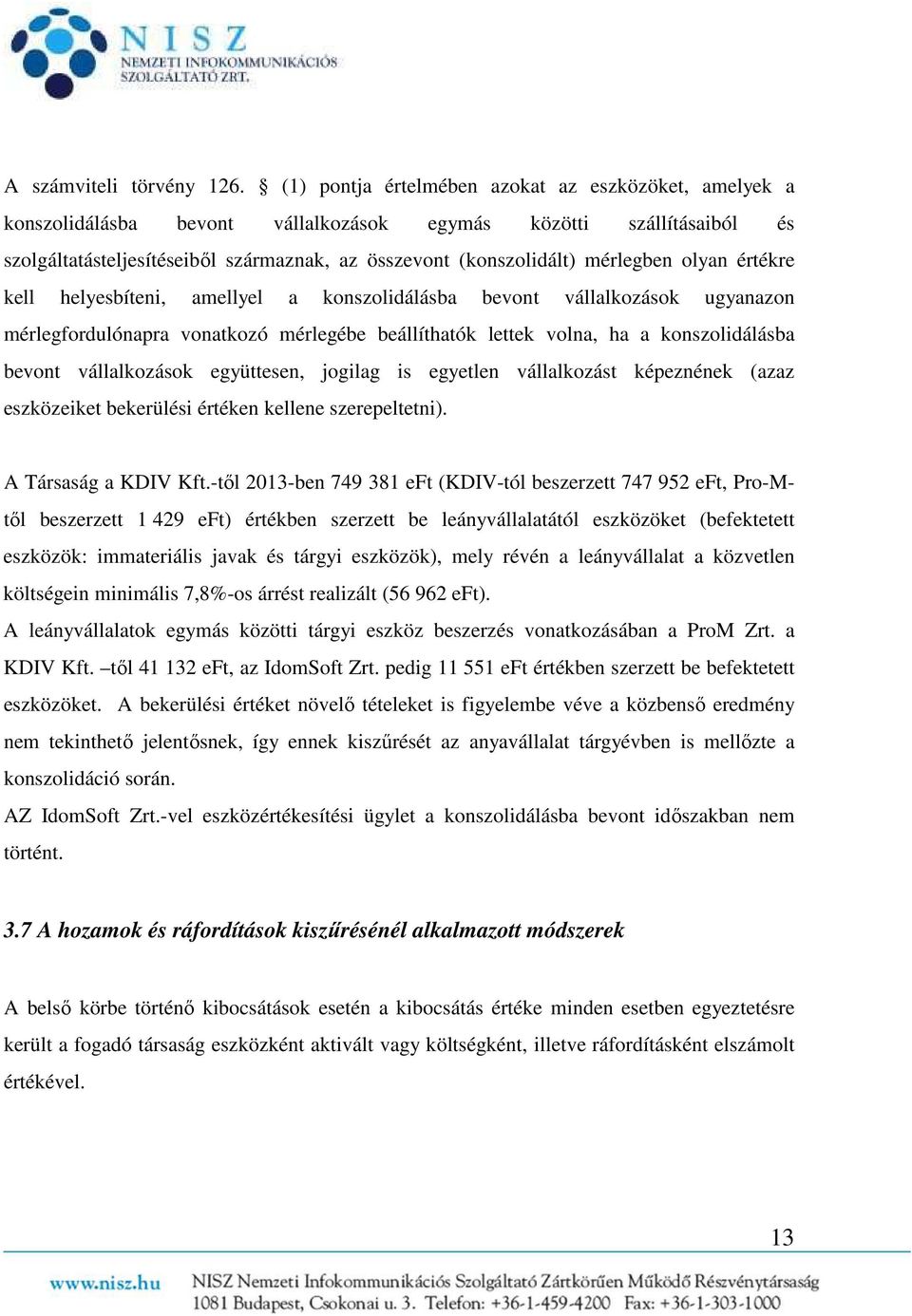 mérlegben olyan értékre kell helyesbíteni, amellyel a konszolidálásba bevont vállalkozások ugyanazon mérlegfordulónapra vonatkozó mérlegébe beállíthatók lettek volna, ha a konszolidálásba bevont