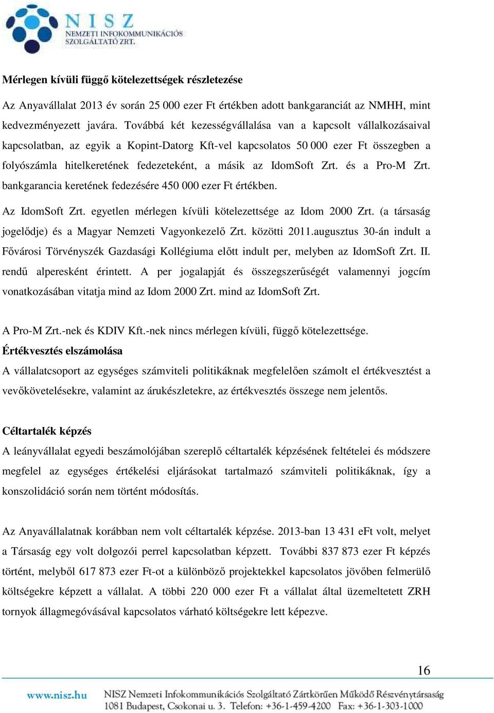 IdomSoft Zrt. és a Pro-M Zrt. bankgarancia keretének fedezésére 450 000 ezer Ft értékben. Az IdomSoft Zrt. egyetlen mérlegen kívüli kötelezettsége az Idom 2000 Zrt.