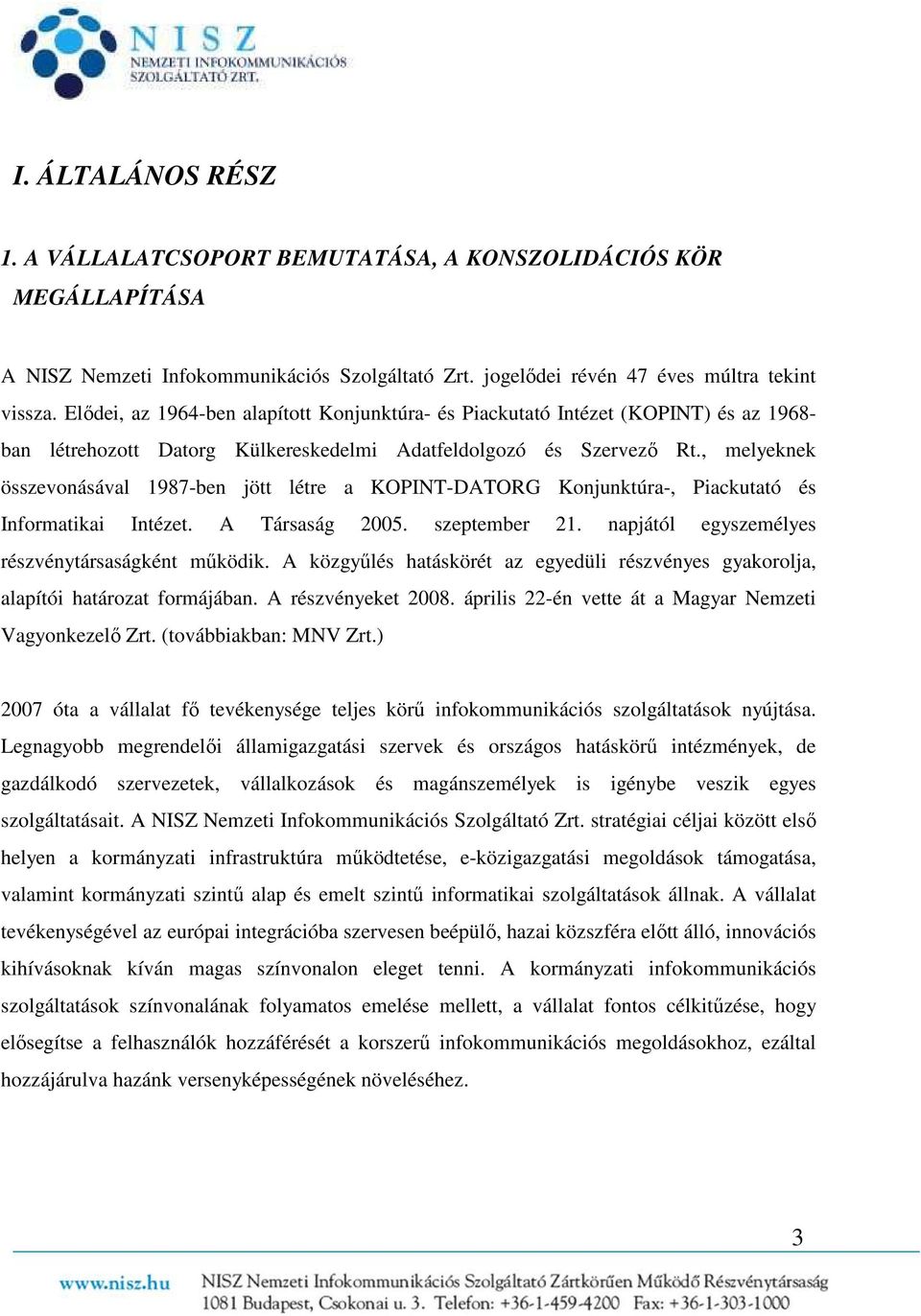 , melyeknek összevonásával 1987-ben jött létre a KOPINT-DATORG Konjunktúra-, Piackutató és Informatikai Intézet. A Társaság 2005. szeptember 21. napjától egyszemélyes részvénytársaságként működik.